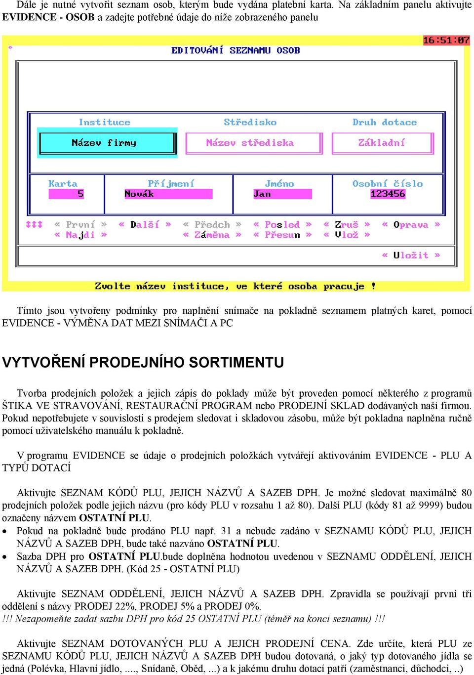 EVIDENCE - VéMĚNA DAT MEZI SNêMAČI A PC VYTVOŘENÄ PRODEJNÄHO SORTIMENTU Tvorba prodejnçch položek a jejich zñpis do poklady může bàt proveden pomocç některüho z programů ŠTIKA VE STRAVOVíNê,