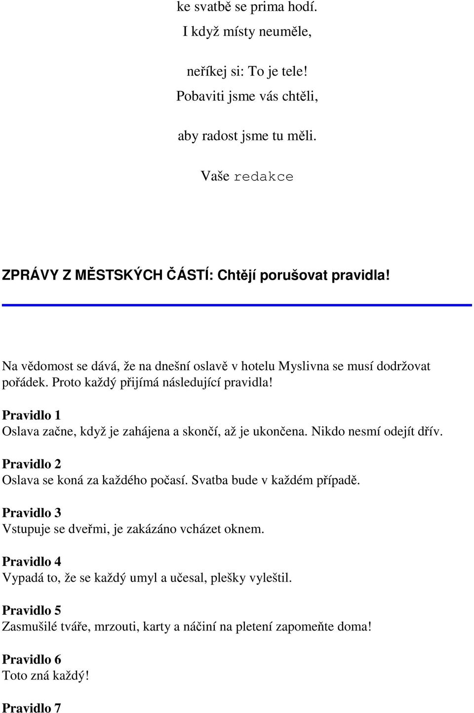 Proto každý přijímá následující pravidla! Pravidlo 1 Oslava začne, když je zahájena a skončí, až je ukončena. Nikdo nesmí odejít dřív. Pravidlo 2 Oslava se koná za každého počasí.