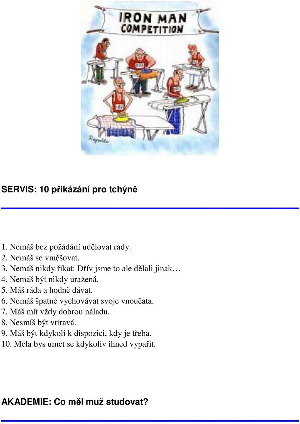 6. Nemáš špatně vychovávat svoje vnoučata. 7. Máš mít vždy dobrou náladu. 8. Nesmíš být vtíravá. 9.