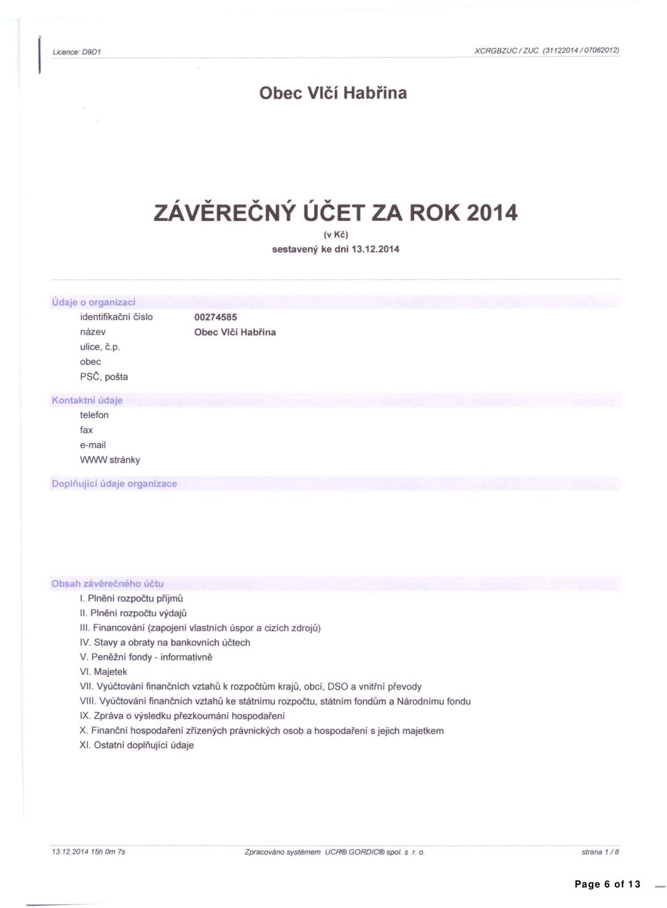 Financování (zapojení vlastních úspor a cizích zdrojů) IV. Stavy a obraty na bankovních účtech V. Peněžní fondy - informativně VI. Majetek VII.