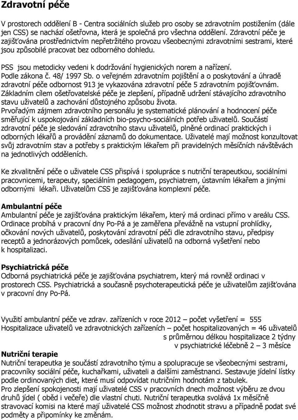 PSS jsou metodicky vedeni k dodržování hygienických norem a nařízení. Podle zákona č. 48/ 1997 Sb.