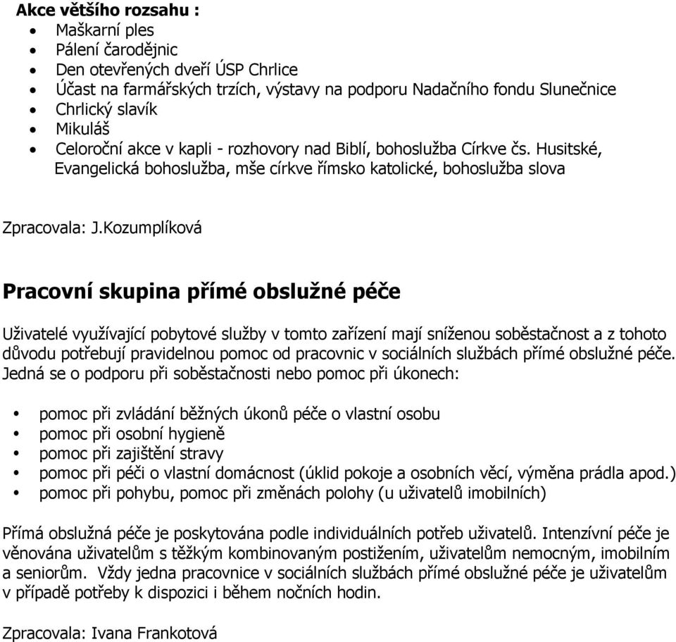 Kozumplíková Pracovní skupina přímé obslužné péče Uživatelé využívající pobytové služby v tomto zařízení mají sníženou soběstačnost a z tohoto důvodu potřebují pravidelnou pomoc od pracovnic v