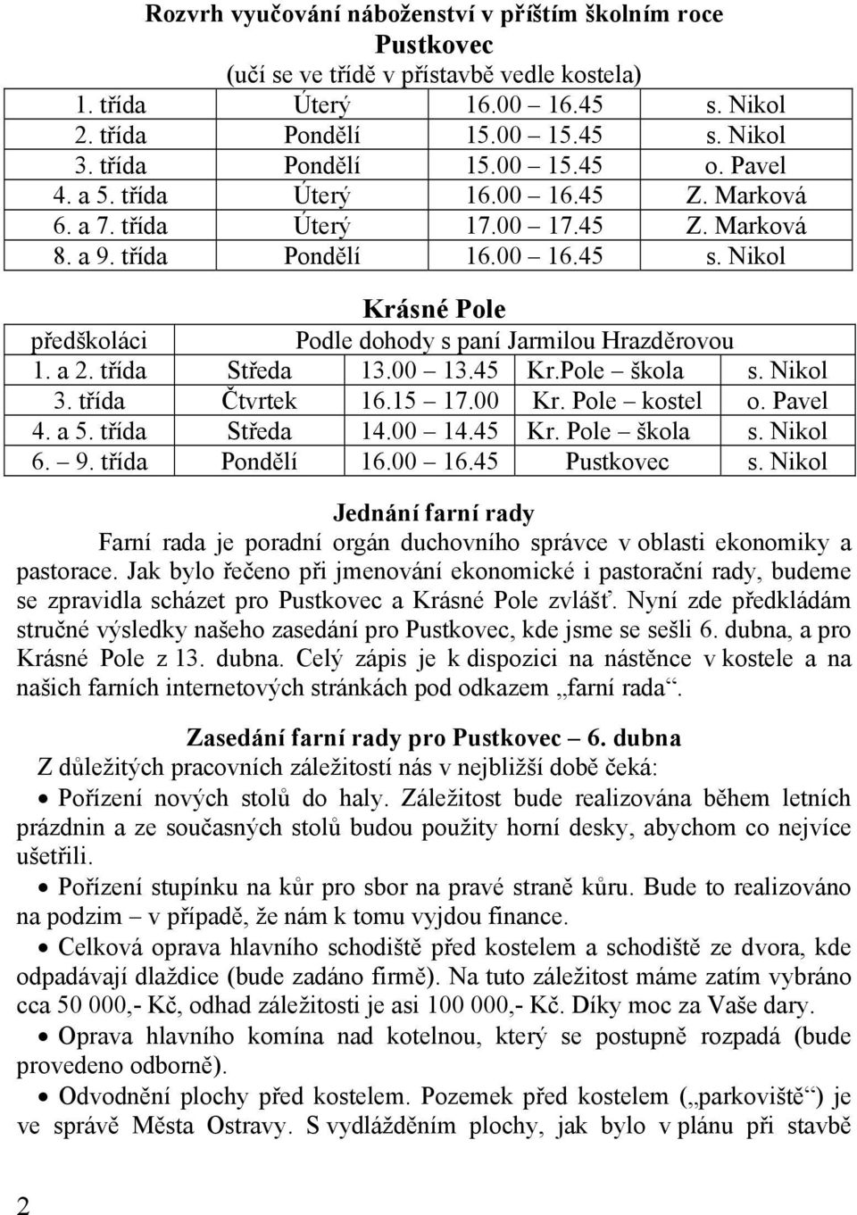 Nikol Krásné Pole předškoláci Podle dohody s paní Jarmilou Hrazděrovou 1. a 2. třída Středa 13.00 13.45 Kr.Pole škola s. Nikol 3. třída Čtvrtek 16.15 17.00 Kr. Pole kostel o. Pavel 4. a 5.