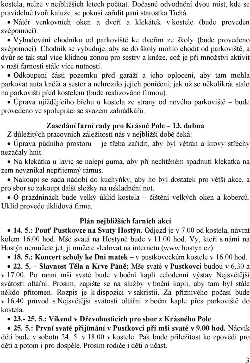 Chodník se vybuduje, aby se do školy mohlo chodit od parkoviště, a dvůr se tak stal více klidnou zónou pro sestry a kněze, což je při množství aktivit v naší farnosti stále více nutností.