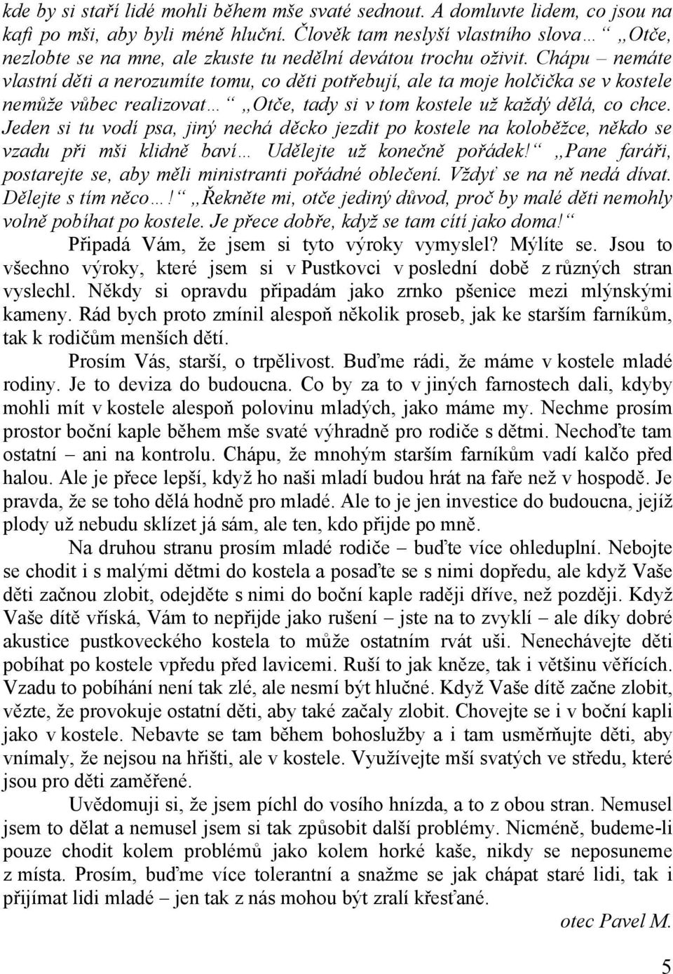 Chápu nemáte vlastní děti a nerozumíte tomu, co děti potřebují, ale ta moje holčička se v kostele nemůže vůbec realizovat Otče, tady si v tom kostele už každý dělá, co chce.