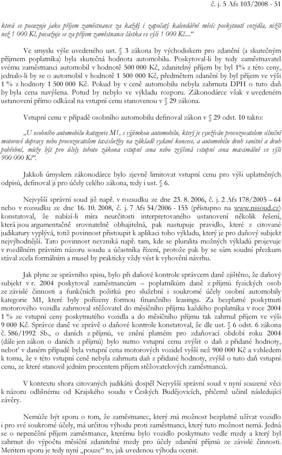 Poskytoval-li by tedy zaměstnavatel svému zaměstnanci automobil v hodnotě 500 000 Kč, zdanitelný příjem by byl 1% z této ceny, jednalo-li by se o automobil v hodnotě 1 500 000 Kč, předmětem zdanění