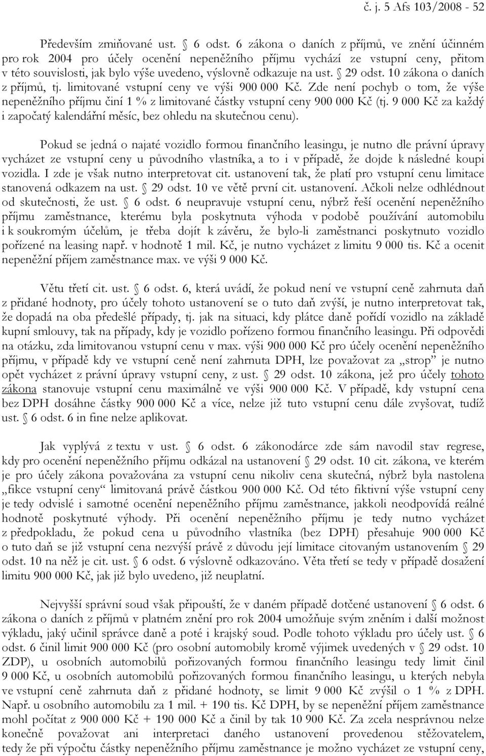 29 odst. 10 zákona o daních z příjmů, tj. limitované vstupní ceny ve výši 900 000 Kč. Zde není pochyb o tom, že výše nepeněžního příjmu činí 1 % z limitované částky vstupní ceny 900 000 Kč (tj.