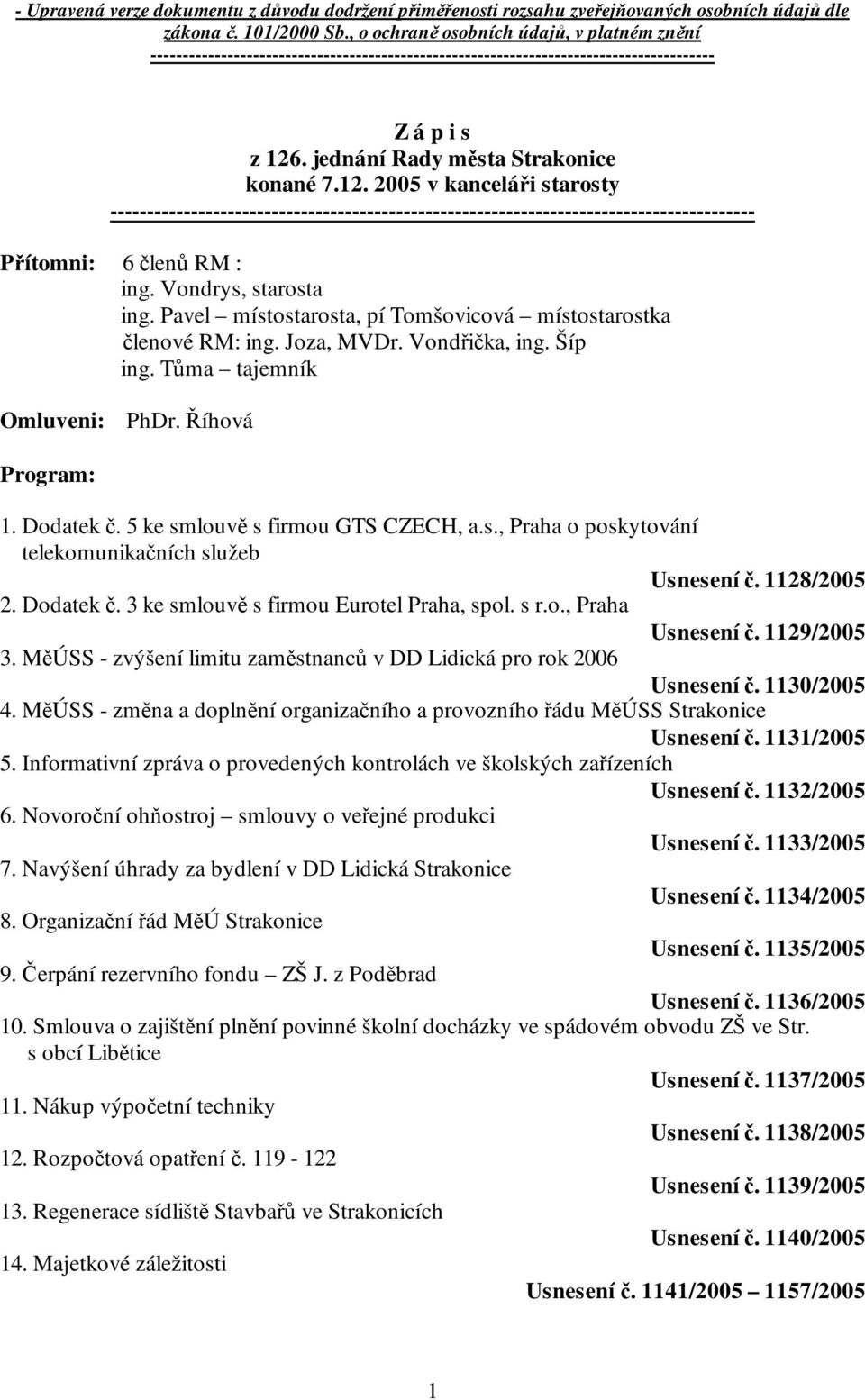 . jednání Rady města Strakonice konané 7.12. 2005 v kanceláři starosty ---------------------------------------------------------------------------------------- Přítomni: 6 členů RM : ing.