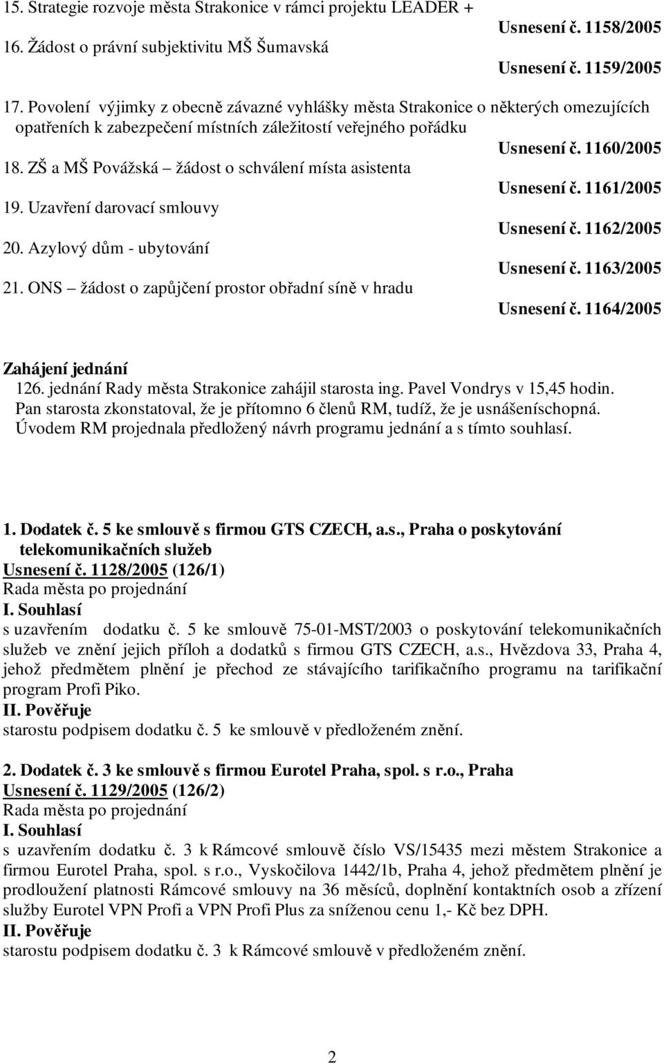 ZŠ a MŠ Povážská žádost o schválení místa asistenta Usnesení č. 1161/2005 19. Uzavření darovací smlouvy Usnesení č. 1162/2005 20. Azylový dům - ubytování Usnesení č. 1163/2005 21.