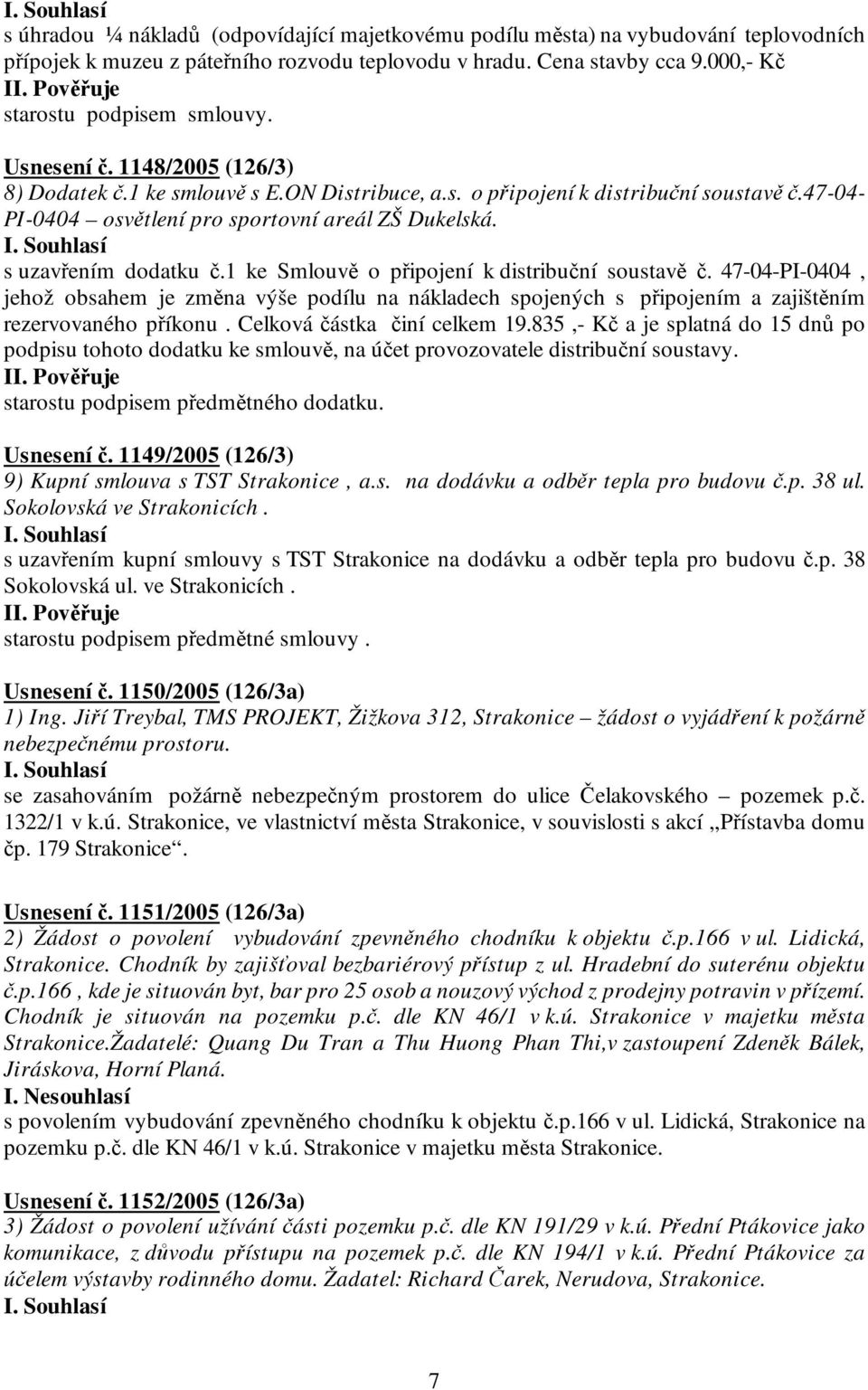 1 ke Smlouvě o připojení k distribuční soustavě č. 47-04-PI-0404, jehož obsahem je změna výše podílu na nákladech spojených s připojením a zajištěním rezervovaného příkonu.