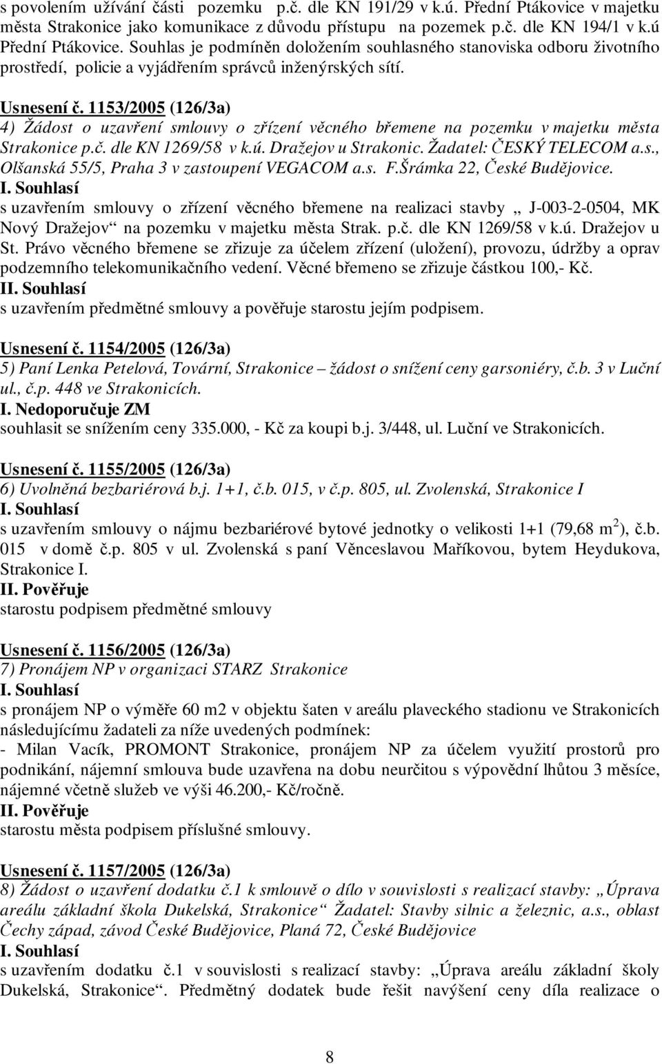 1153/2005 (126/3a) 4) Žádost o uzavření smlouvy o zřízení věcného břemene na pozemku v majetku města Strakonice p.č. dle KN 1269/58 v k.ú. Dražejov u Strakonic. Žadatel: ČESKÝ TELECOM a.s., Olšanská 55/5, Praha 3 v zastoupení VEGACOM a.