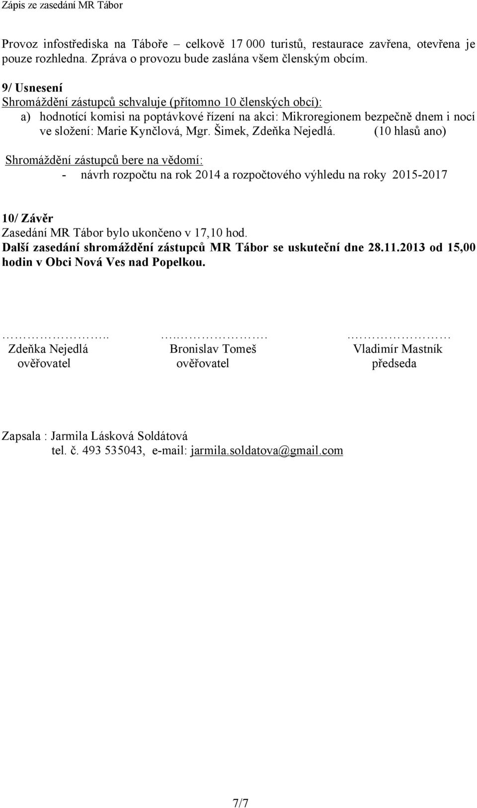 Šimek, Zdeňka Nejedlá. (10 hlasů ano) Shromáždění zástupců bere na vědomí: - návrh rozpočtu na rok 2014 a rozpočtového výhledu na roky 2015-2017 10/ Závěr Zasedání MR Tábor bylo ukončeno v 17,10 hod.