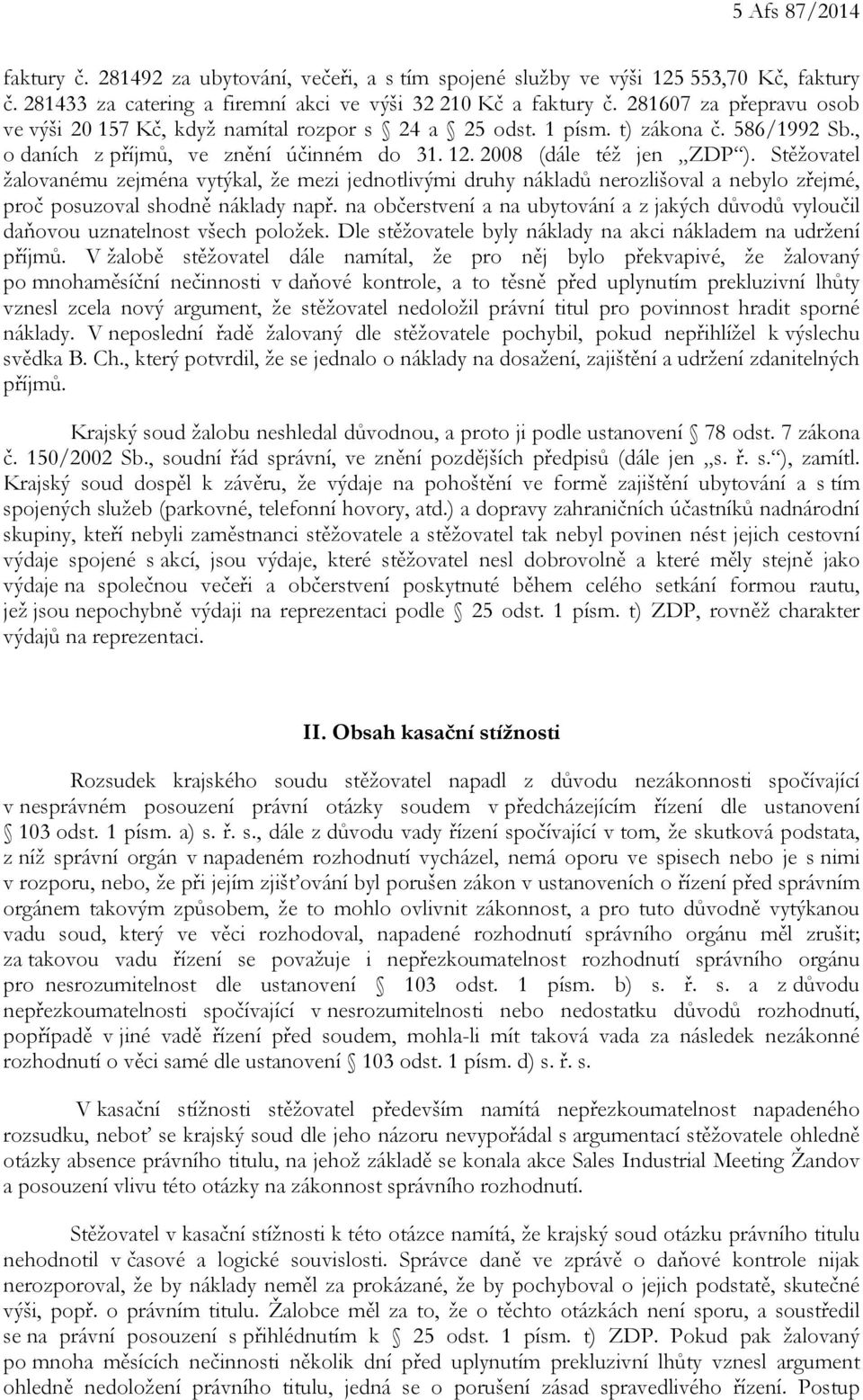 Stěžovatel žalovanému zejména vytýkal, že mezi jednotlivými druhy nákladů nerozlišoval a nebylo zřejmé, proč posuzoval shodně náklady např.