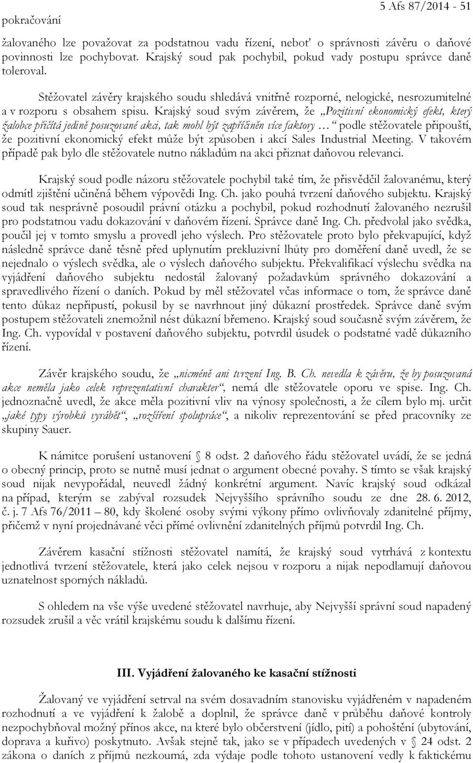 Krajský soud svým závěrem, že Pozitivní ekonomický efekt, který žalobce přičítá jedině posuzované akci, tak mohl být zapříčiněn více faktory podle stěžovatele připouští, že pozitivní ekonomický efekt