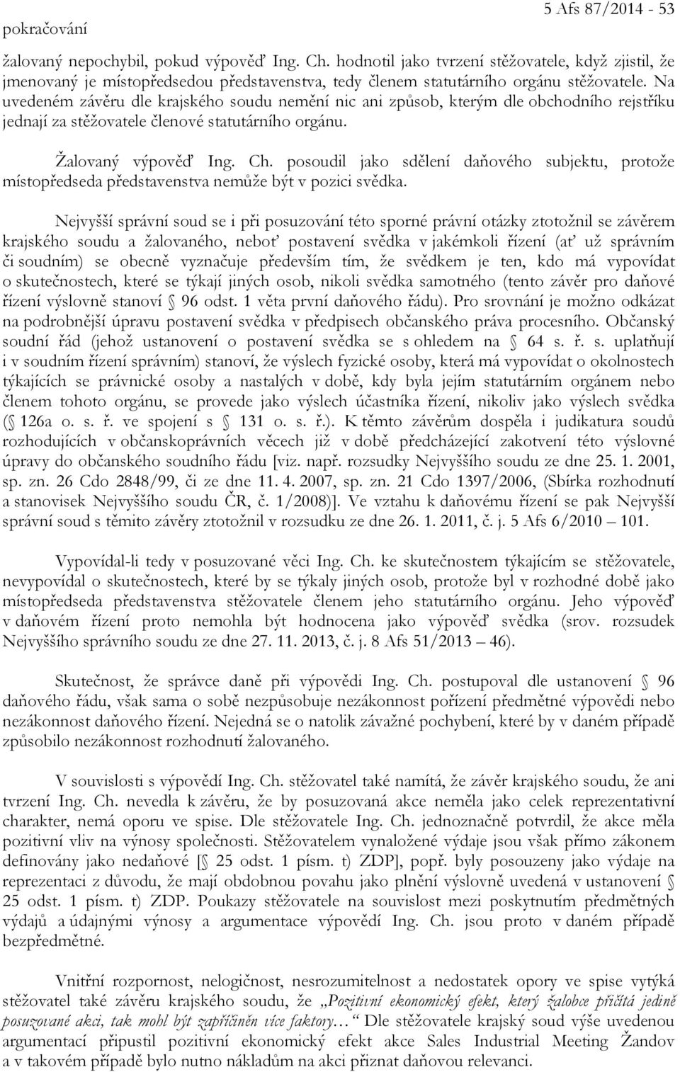 Na uvedeném závěru dle krajského soudu nemění nic ani způsob, kterým dle obchodního rejstříku jednají za stěžovatele členové statutárního orgánu. Žalovaný výpověď Ing. Ch.