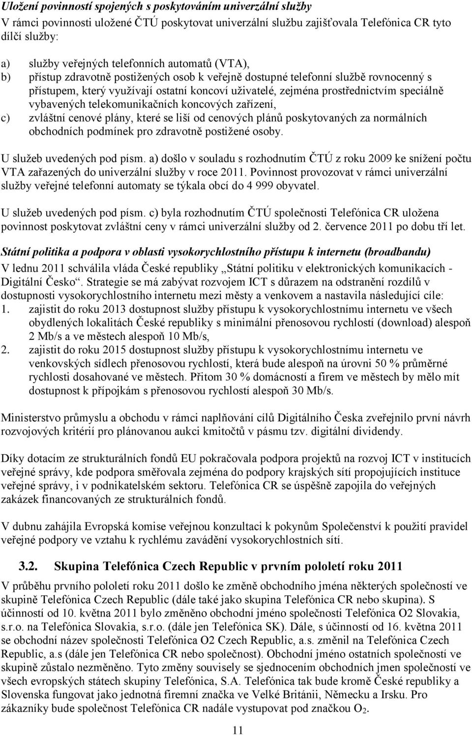 speciálně vybavených telekomunikačních koncových zařízení, c) zvláštní cenové plány, které se liší od cenových plánů poskytovaných za normálních obchodních podmínek pro zdravotně postiţené osoby.