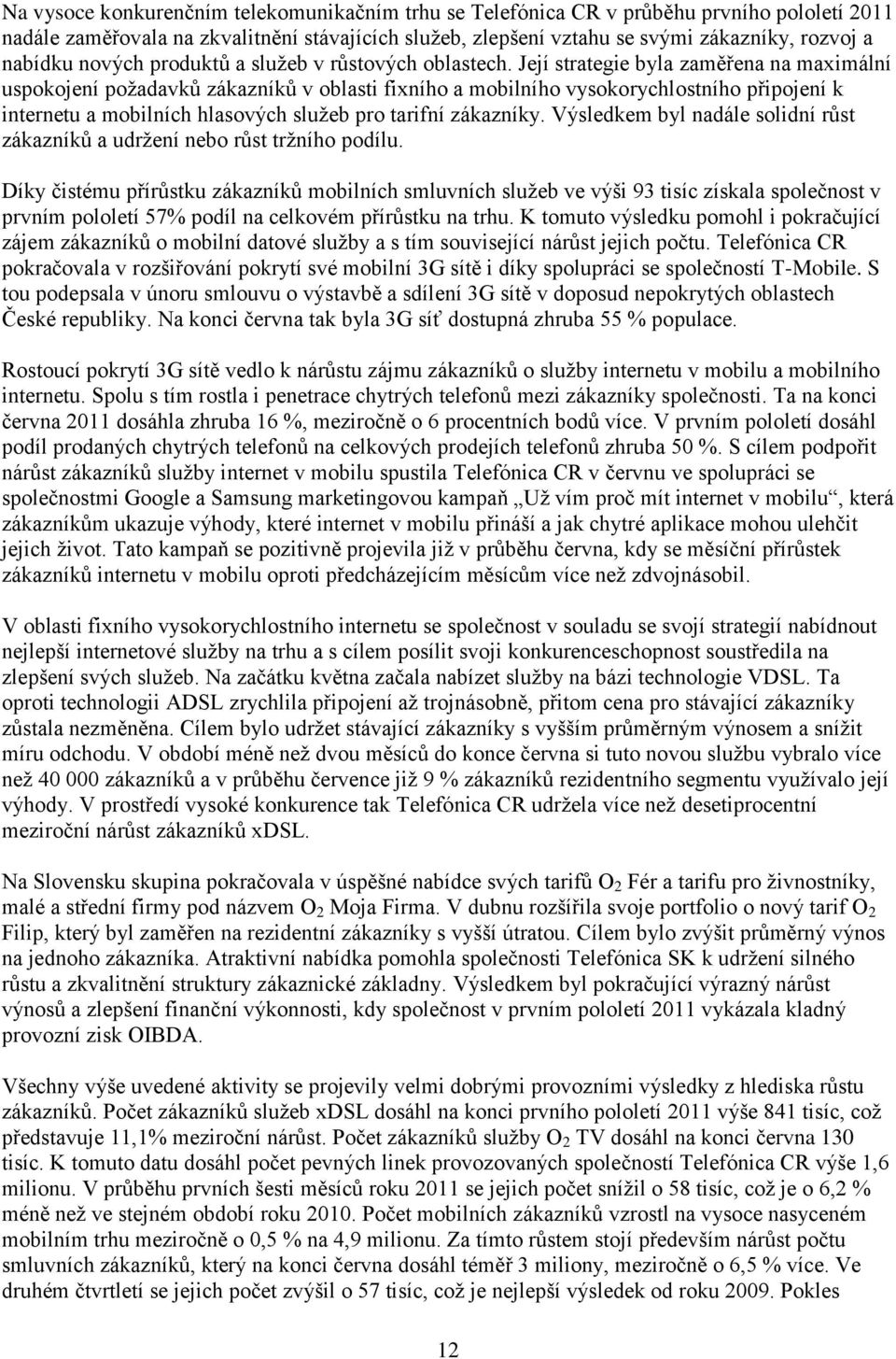 Její strategie byla zaměřena na maximální uspokojení poţadavků zákazníků v oblasti fixního a mobilního vysokorychlostního připojení k internetu a mobilních hlasových sluţeb pro tarifní zákazníky.