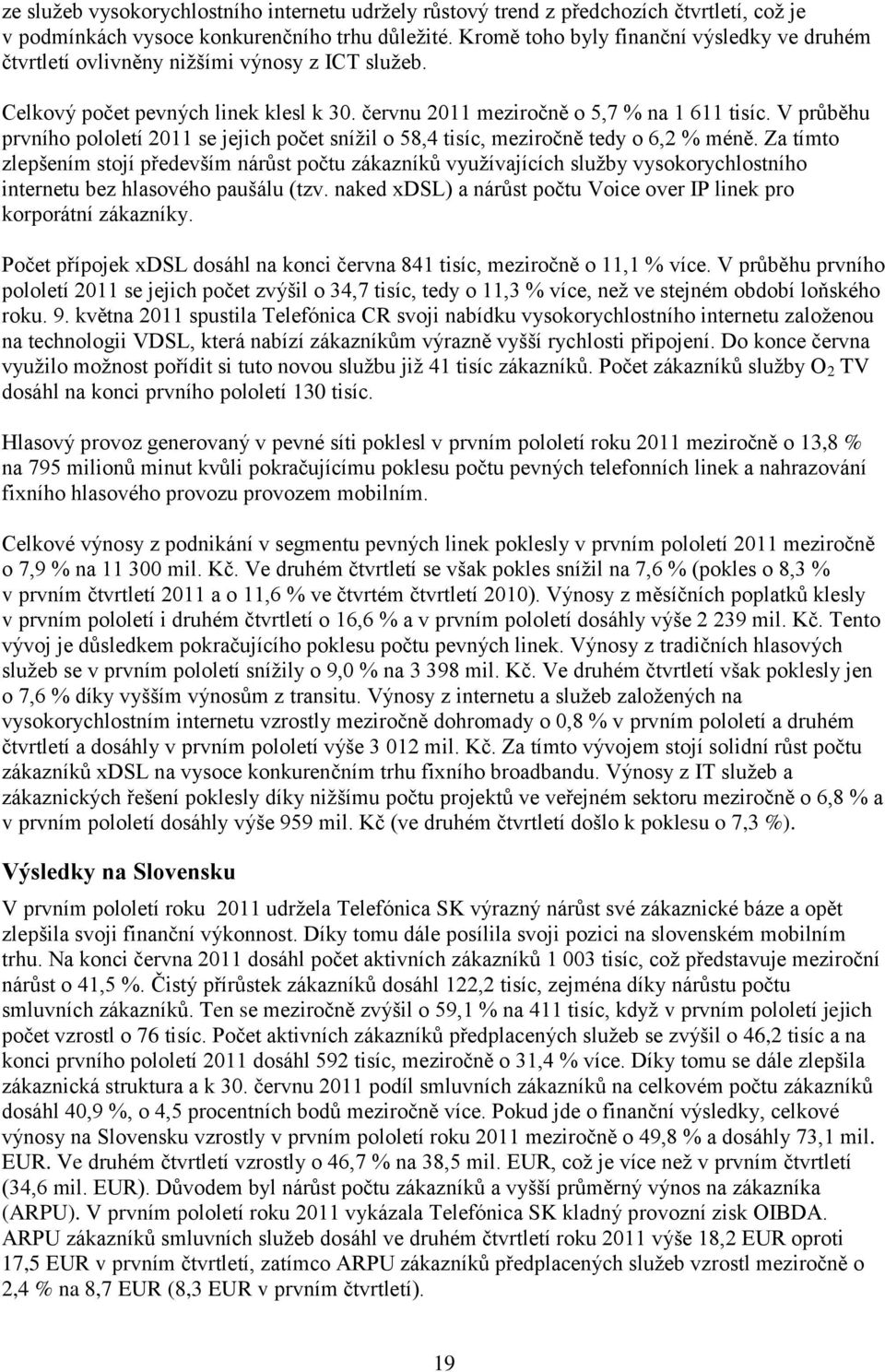 V průběhu prvního pololetí 2011 se jejich počet sníţil o 58,4 tisíc, meziročně tedy o 6,2 % méně.