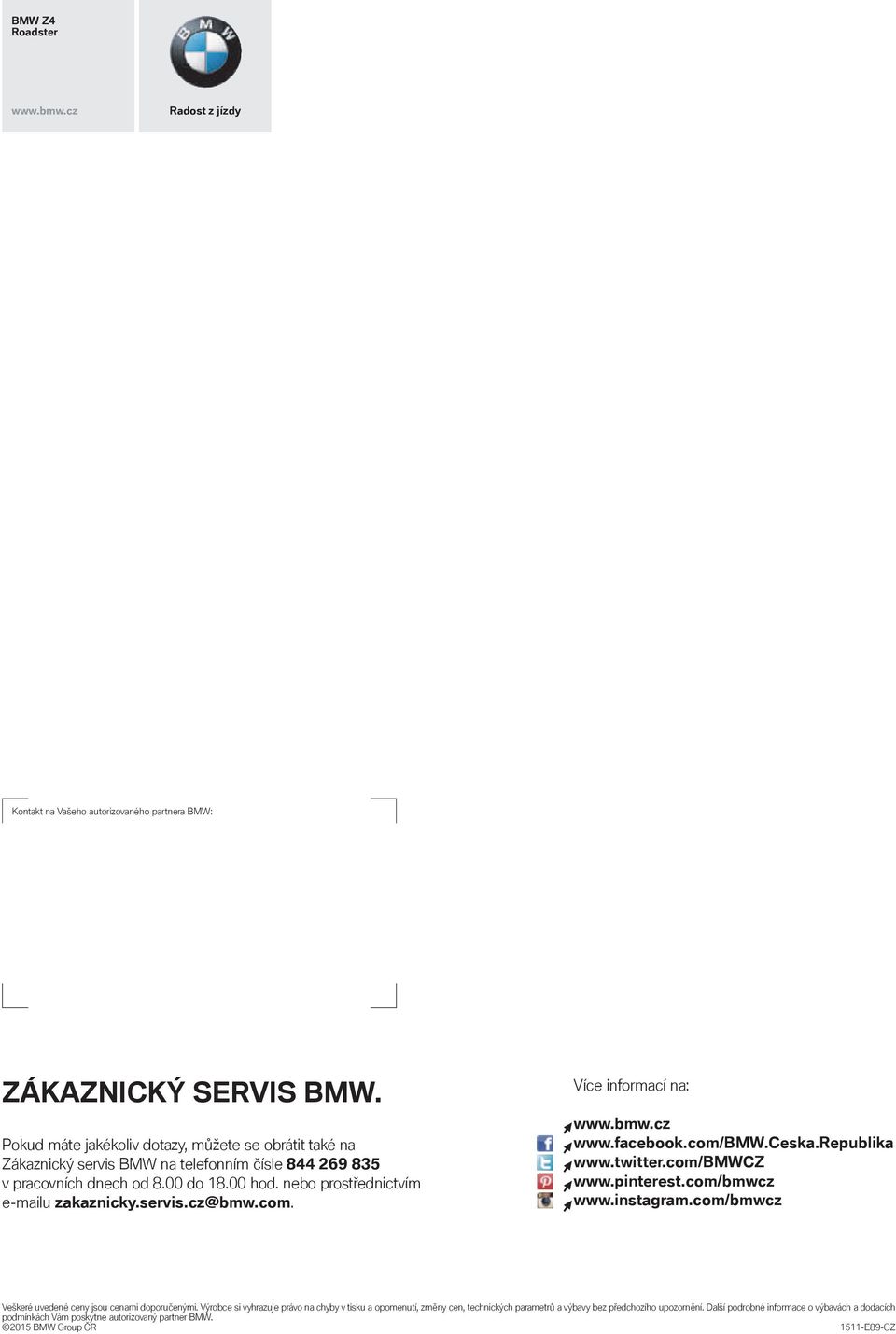 servis.cz@bmw.com. Více informací na: www.bmw.cz www.facebook.com/bmw.ceska.republika www.twitter.com/bmwcz www.pinterest.com/bmwcz www.instagram.