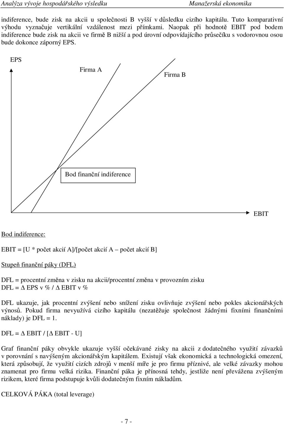 EPS Firma A Firma B Bod finanní indiference EBI Bod indiference: EBI = [U * poet akcií A]/[poet akcií A poet akcií B] Stupe finanní páky (DFL) DFL = procentní zmna v zisku na akcii/procentní zmna v