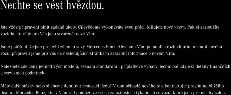 Abychom Vám pomohli s rozhodnutím o koupi nového vozu, připravili jsme pro Vás na následujících stránkách základní informace o novém Vitu.