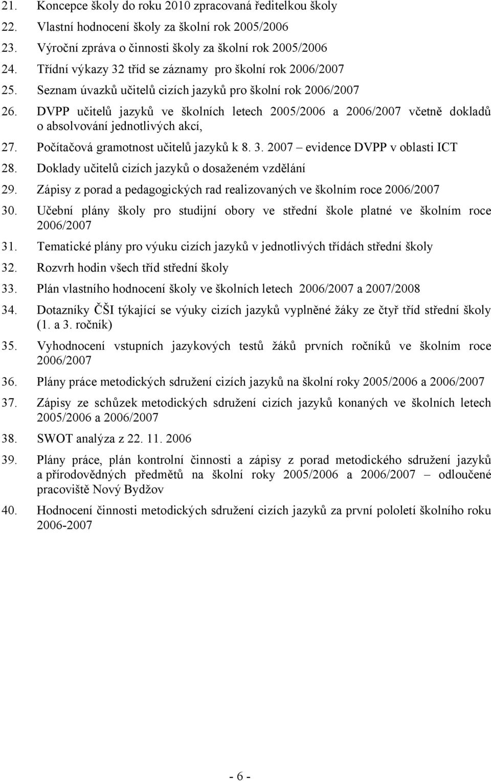 DVPP učitelů jazyků ve školních letech 2005/2006 a 2006/2007 včetně dokladů o absolvování jednotlivých akcí, 27. Počítačová gramotnost učitelů jazyků k 8. 3. 2007 evidence DVPP v oblasti ICT 28.