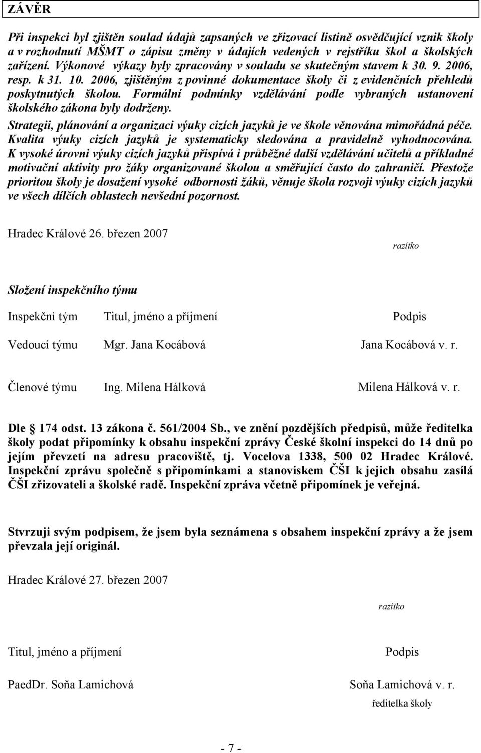 Formální podmínky vzdělávání podle vybraných ustanovení školského zákona byly dodrženy. Strategii, plánování a organizaci výuky cizích jazyků je ve škole věnována mimořádná péče.