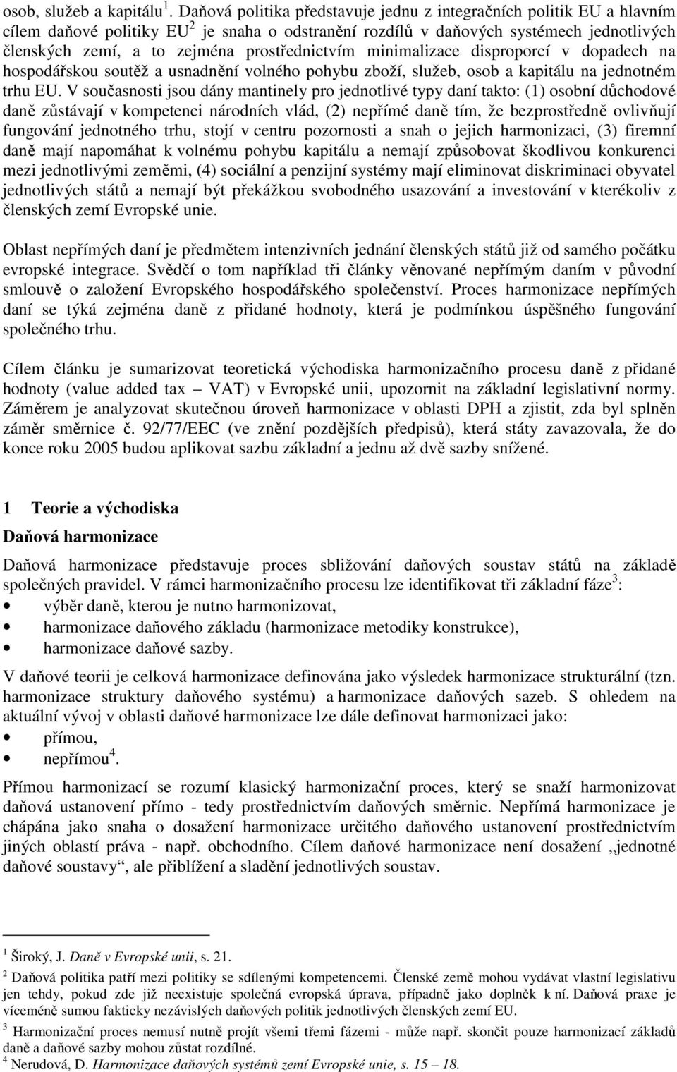 prostřednictvím minimalizace disproporcí v dopadech na hospodářskou soutěž a usnadnění volného pohybu zboží, služeb, osob a kapitálu na jednotném trhu EU.