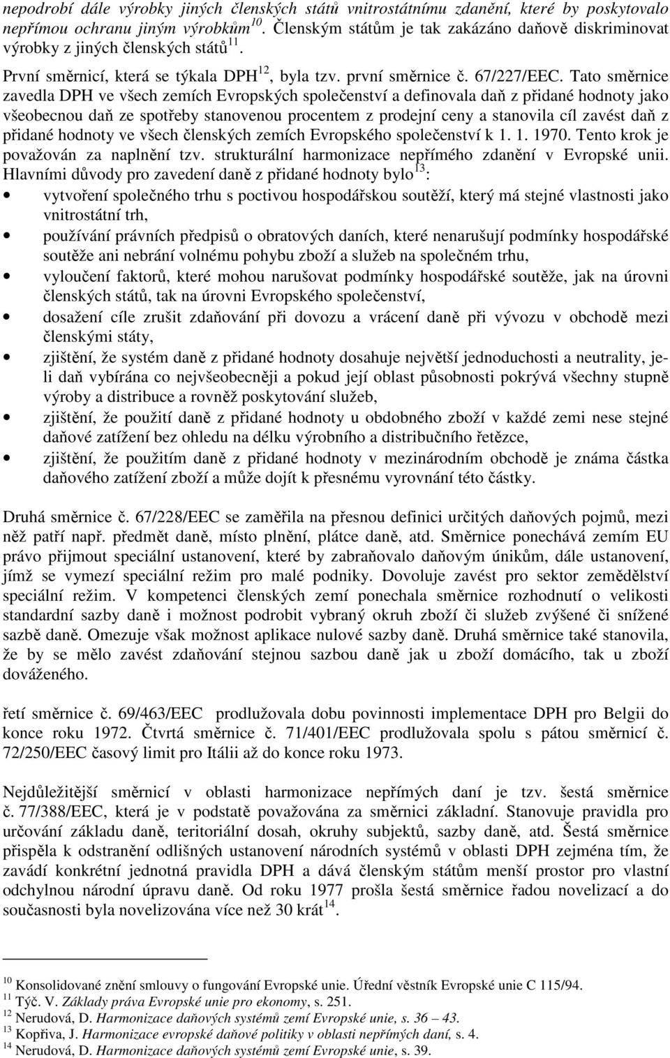 Tato směrnice zavedla DPH ve všech zemích Evropských společenství a definovala daň z přidané hodnoty jako všeobecnou daň ze spotřeby stanovenou procentem z prodejní ceny a stanovila cíl zavést daň z