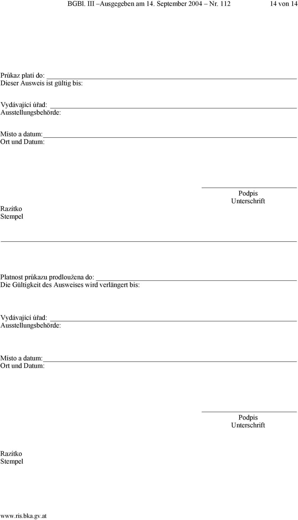 Místo a datum: Ort und Datum: Razítko Stempel Podpis Unterschrift Platnost průkazu prodloužena do: