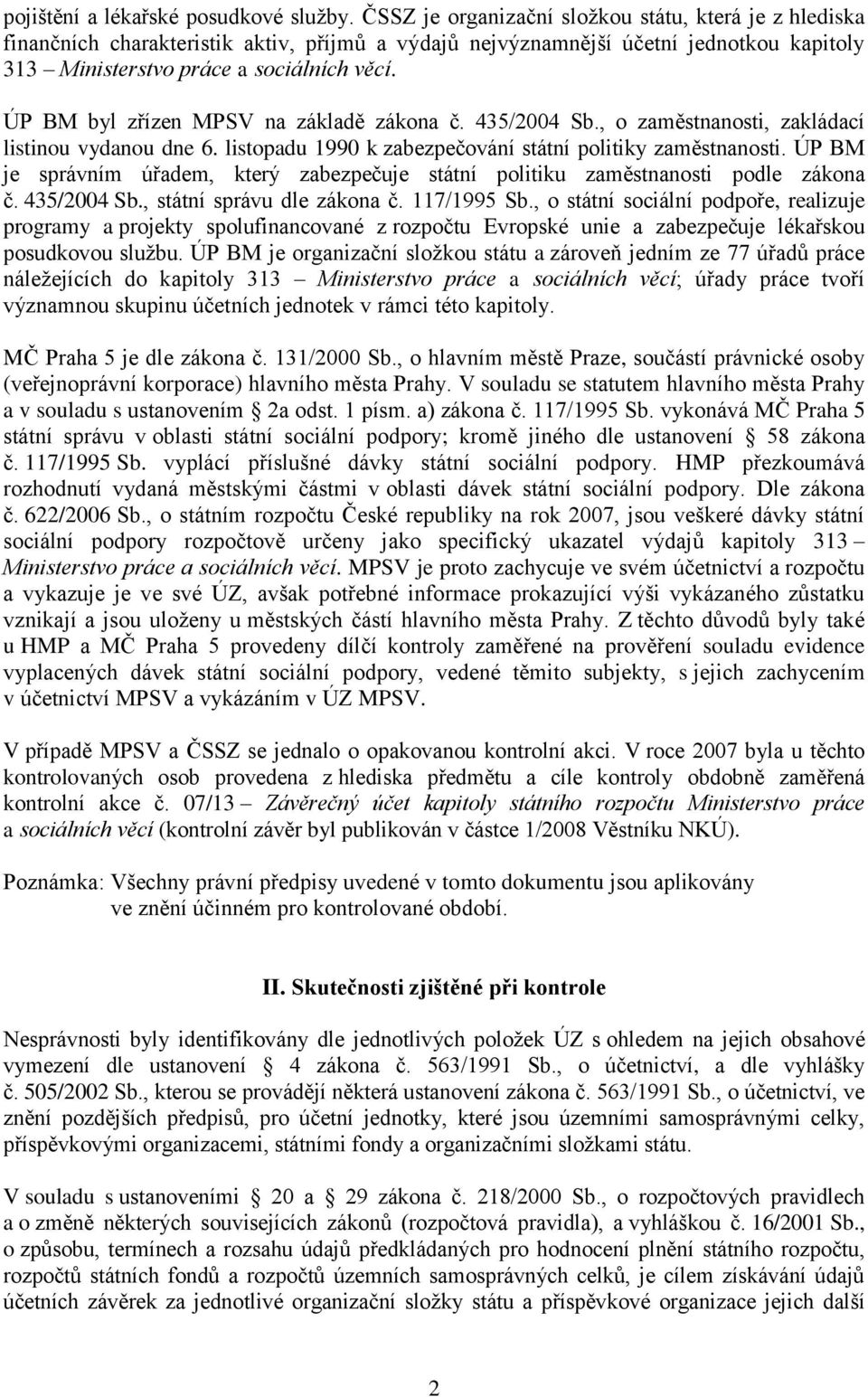 ÚP BM byl zřízen MPSV na základě zákona č. 435/2004 Sb., o zaměstnanosti, zakládací listinou vydanou dne 6. listopadu 1990 k zabezpečování státní politiky zaměstnanosti.