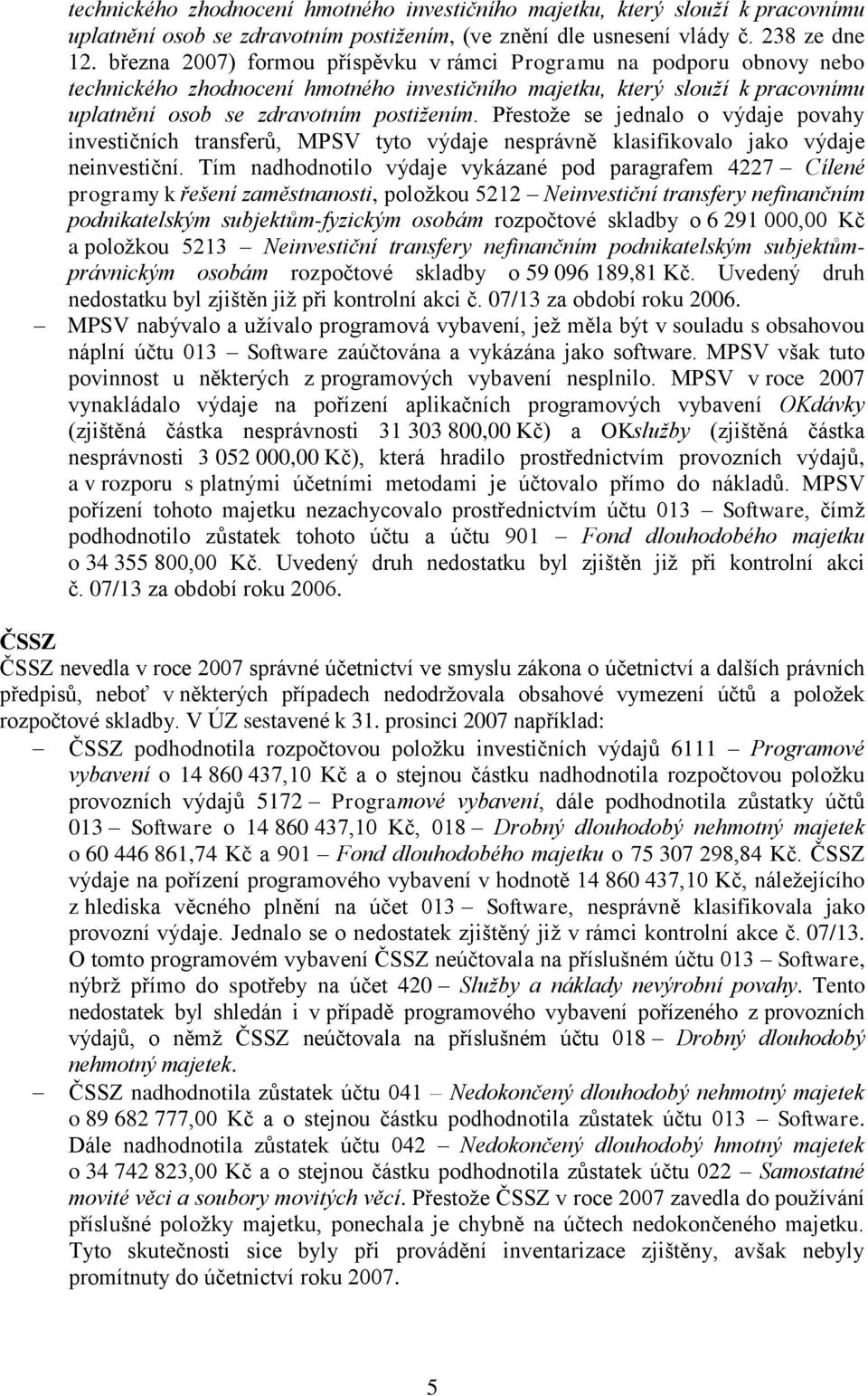 Přestože se jednalo o výdaje povahy investičních transferů, MPSV tyto výdaje nesprávně klasifikovalo jako výdaje neinvestiční.