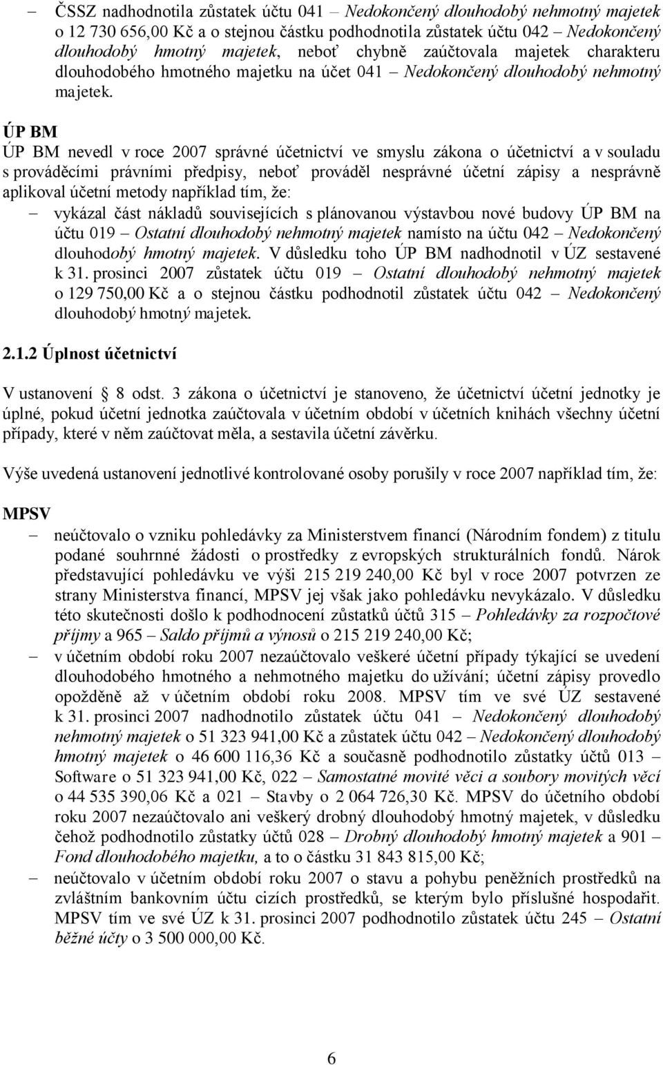 ÚP BM ÚP BM nevedl v roce 2007 správné účetnictví ve smyslu zákona o účetnictví a v souladu s prováděcími právními předpisy, neboť prováděl nesprávné účetní zápisy a nesprávně aplikoval účetní metody