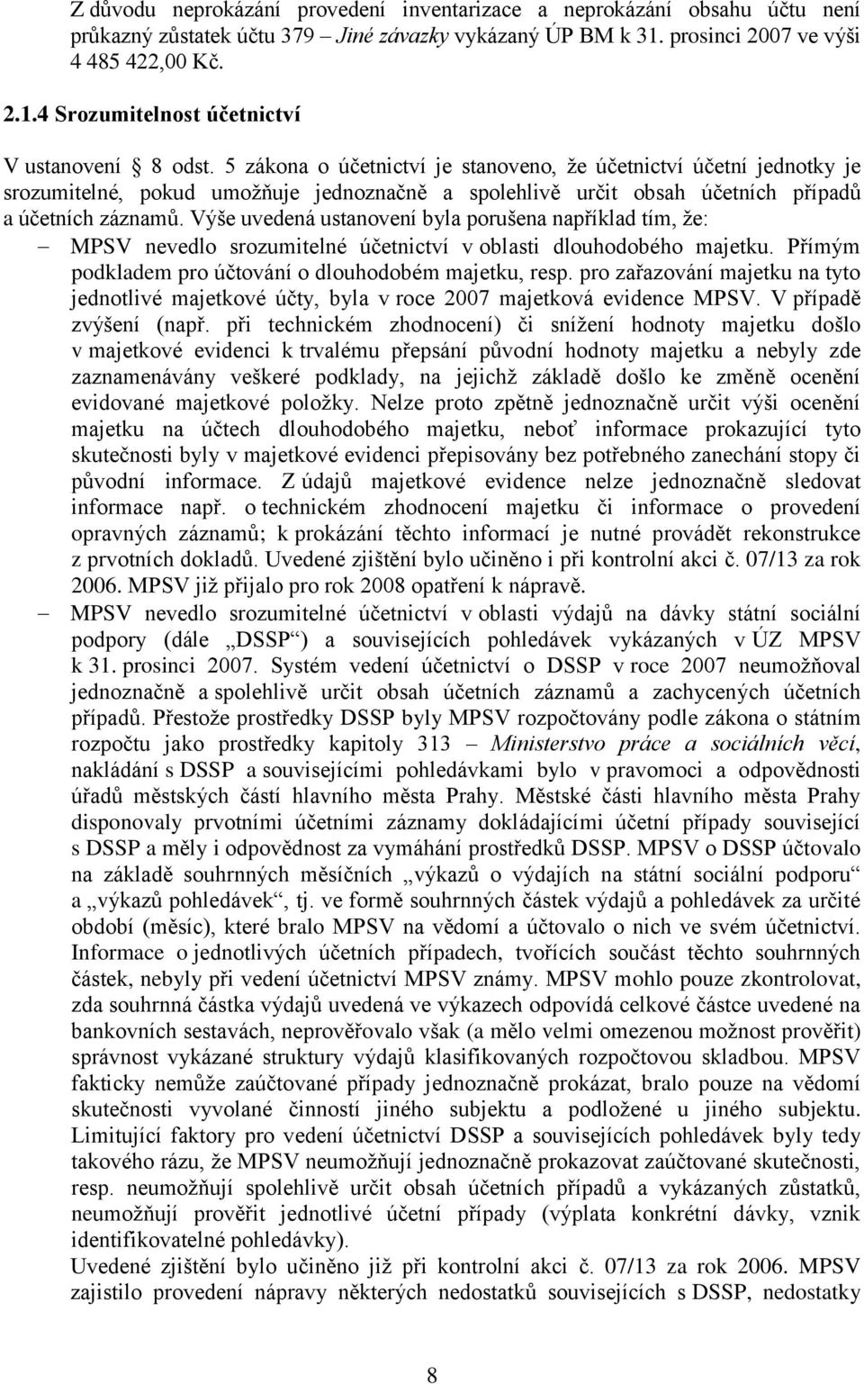 Výše uvedená ustanovení byla porušena například tím, že: MPSV nevedlo srozumitelné účetnictví v oblasti dlouhodobého majetku. Přímým podkladem pro účtování o dlouhodobém majetku, resp.