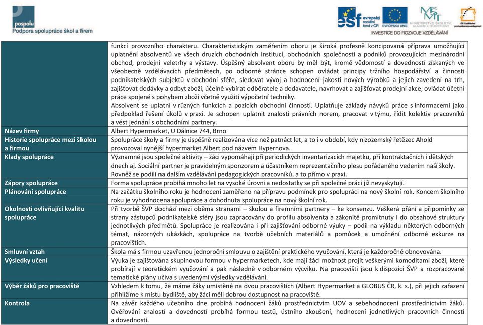 Charakteristickým zaměřením oboru je široká profesně koncipovaná příprava umožňující uplatnění absolventů ve všech druzích obchodních institucí, obchodních společností a podniků provozujících