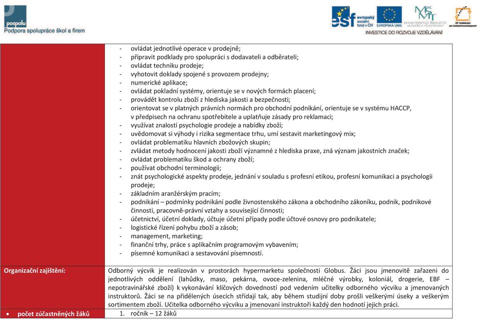 podnikání, orientuje se v systému HACCP, v předpisech na ochranu spotřebitele a uplatňuje zásady pro reklamaci; - využívat znalostí psychologie prodeje a nabídky zboží; - uvědomovat si výhody i