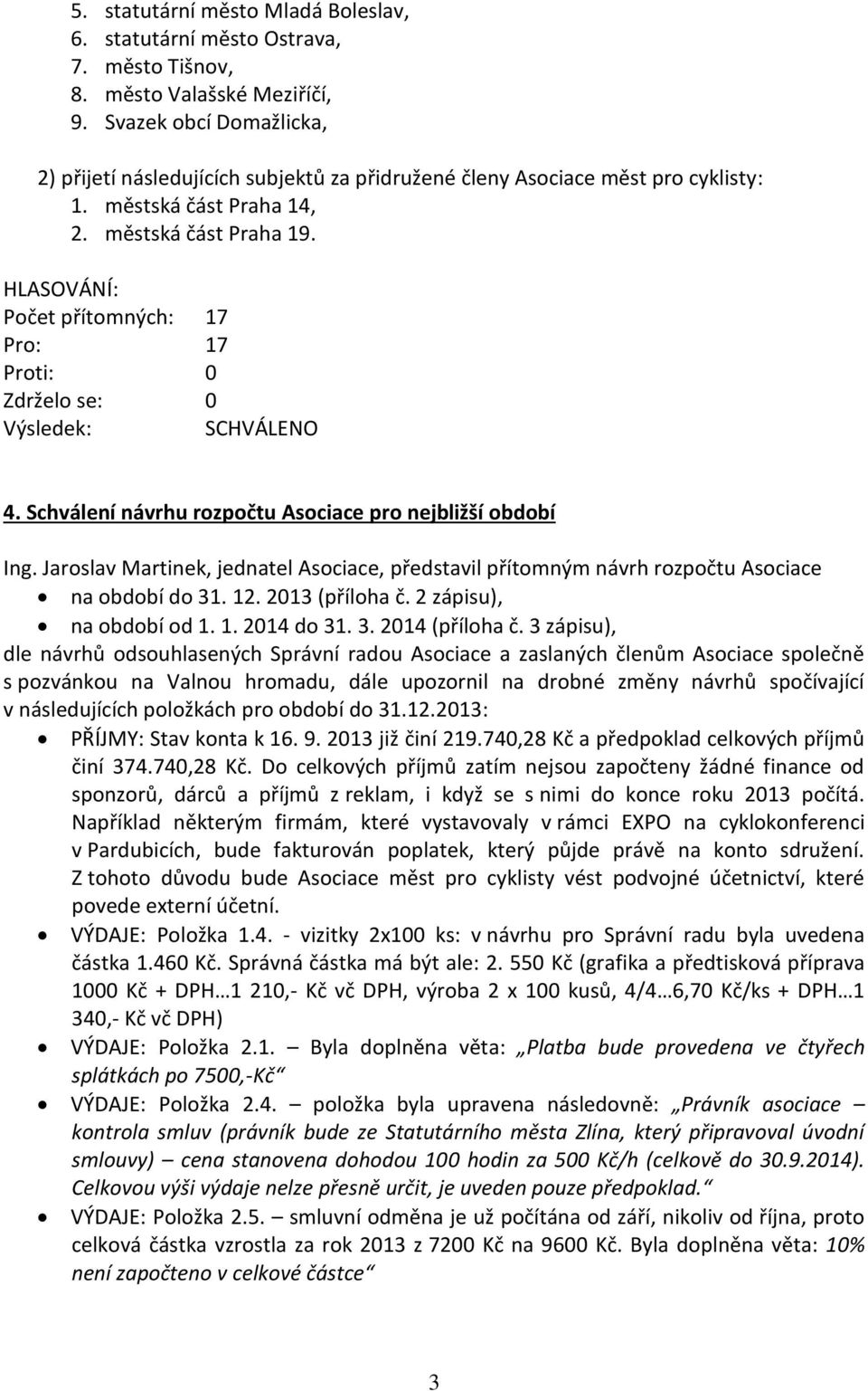 HLASOVÁNÍ: Počet přítomných: 17 Pro: 17 Proti: 0 Zdrželo se: 0 Výsledek: SCHVÁLENO 4. Schválení návrhu rozpočtu Asociace pro nejbližší období Ing.