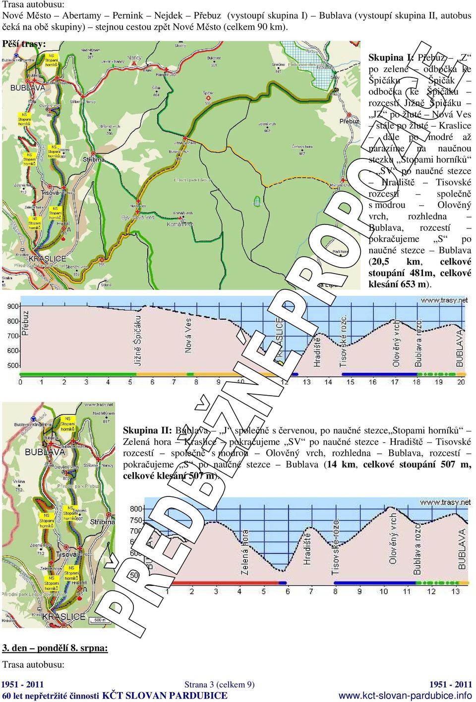 horníků - SV po naučné stezce Hradiště Tisovské rozcestí společně s modrou Olověný vrch, rozhledna Bublava, rozcestí pokračujeme S po naučné stezce Bublava (20,5 km, celkové stoupání 481m, celkové