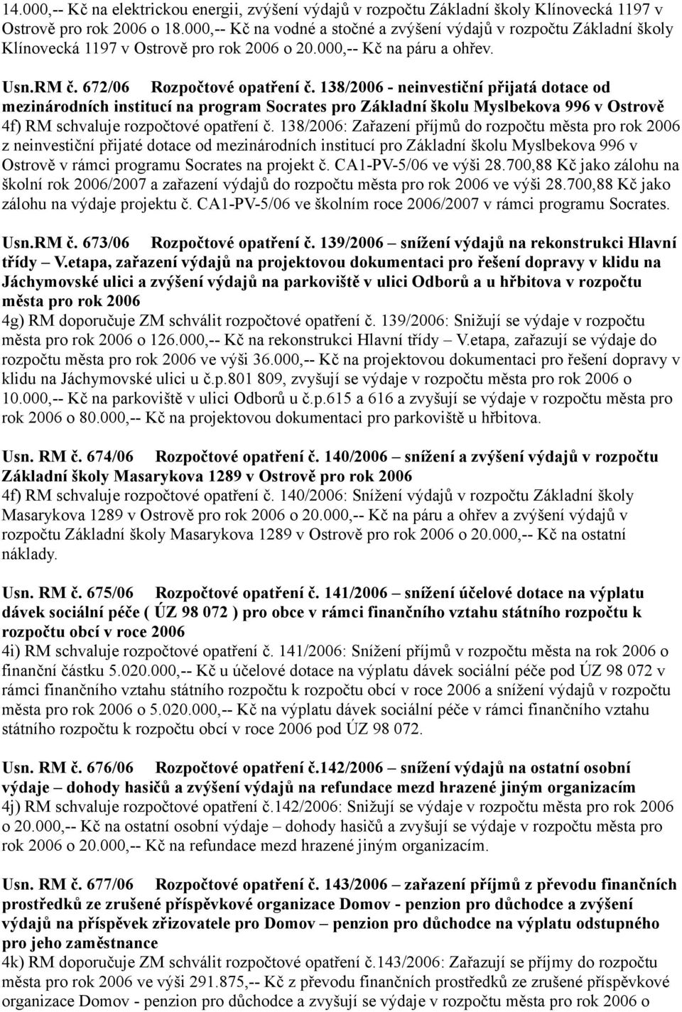 138/2006 - neinvestiční přijatá dotace od mezinárodních institucí na program Socrates pro Základní školu Myslbekova 996 v ě 4f) RM schvaluje rozpočtové opatření č.