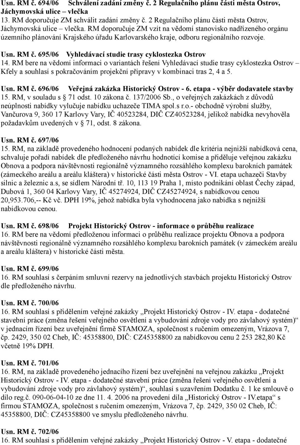 RM doporučuje ZM vzít na vědomí stanovisko nadřízeného orgánu územního plánování Krajského úřadu Karlovarského kraje, odboru regionálního rozvoje. Usn. RM č.