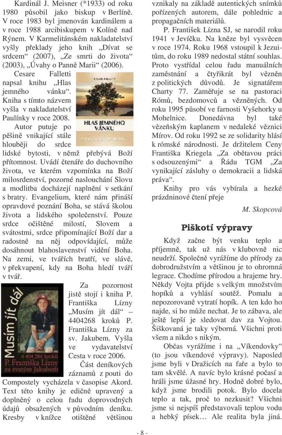 Kniha s tímto názvem vyšla v nakladatelství Paulínky v roce 2008. Autor putuje po pšin vnikající stále hloubji do srdce lidské bytosti, v nmž pebývá Boží pítomnost.