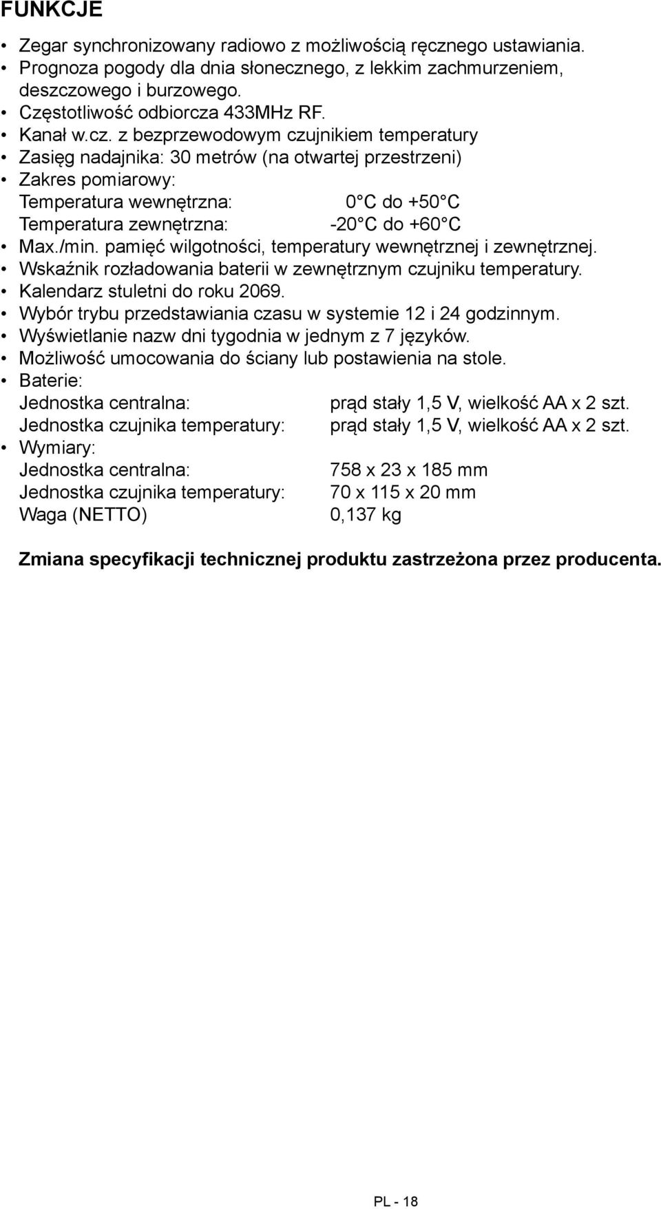 z bezprzewodowym czujnikiem temperatury Zasięg nadajnika: 30 metrów (na otwartej przestrzeni) Zakres pomiarowy: Temperatura wewnętrzna: 0 C do +50 C Temperatura zewnętrzna: -20 C do +60 C Max./min.