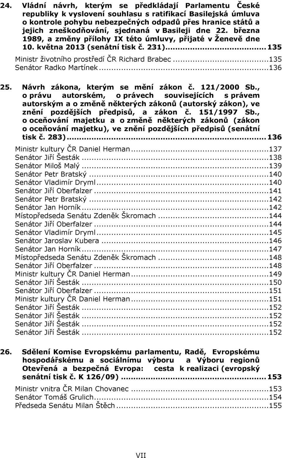 ..135 Senátor Radko Martínek...136 25. Návrh zákona, kterým se mění zákon č. 121/2000 Sb.