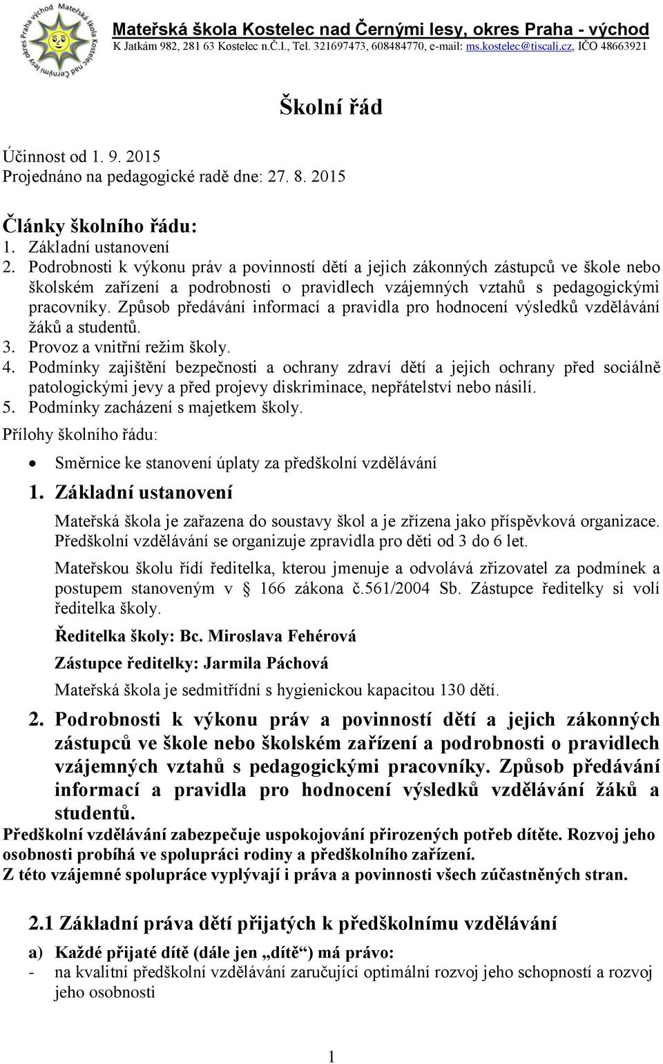 Podrobnosti k výkonu práv a povinností dětí a jejich zákonných zástupců ve škole nebo školském zařízení a podrobnosti o pravidlech vzájemných vztahů s pedagogickými pracovníky.