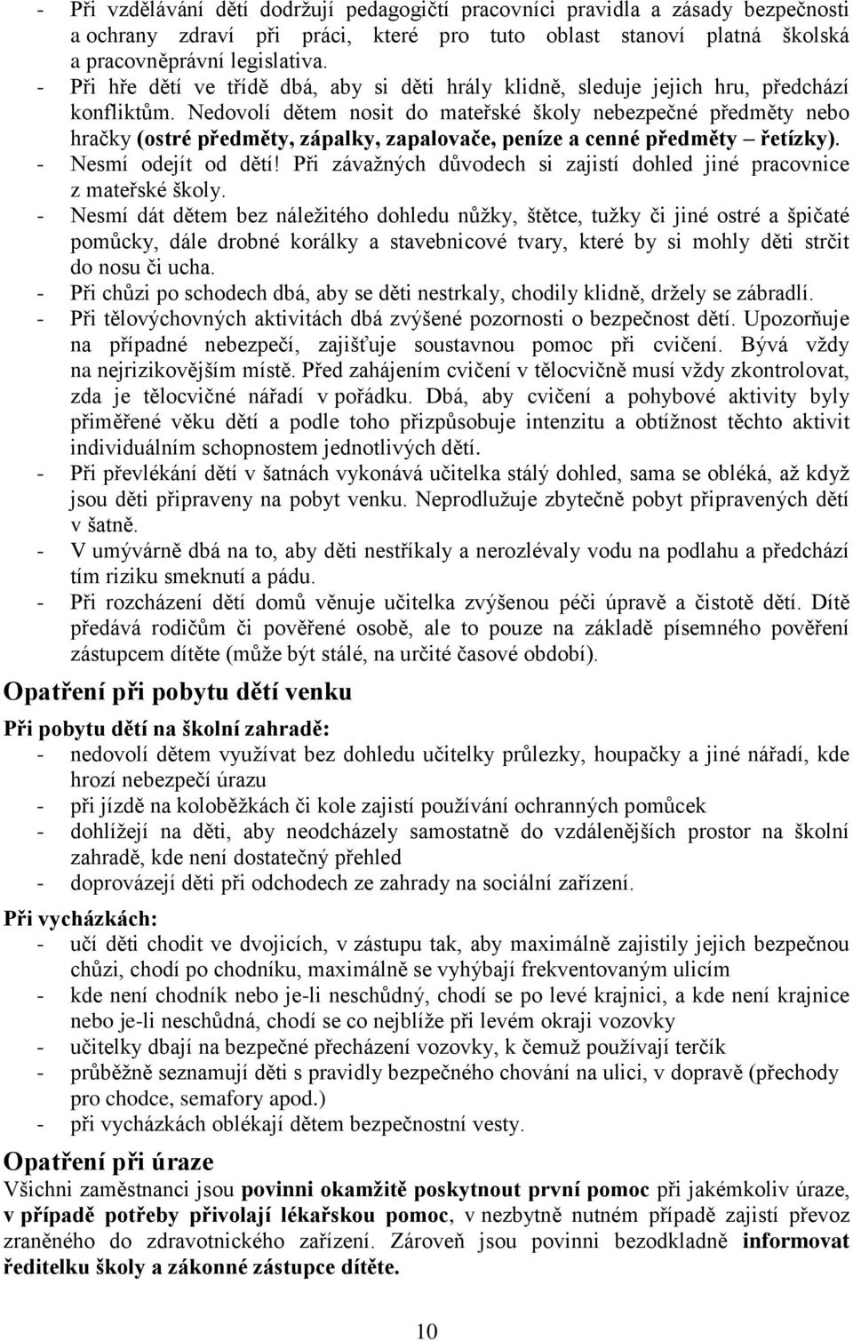 Nedovolí dětem nosit do mateřské školy nebezpečné předměty nebo hračky (ostré předměty, zápalky, zapalovače, peníze a cenné předměty řetízky). - Nesmí odejít od dětí!