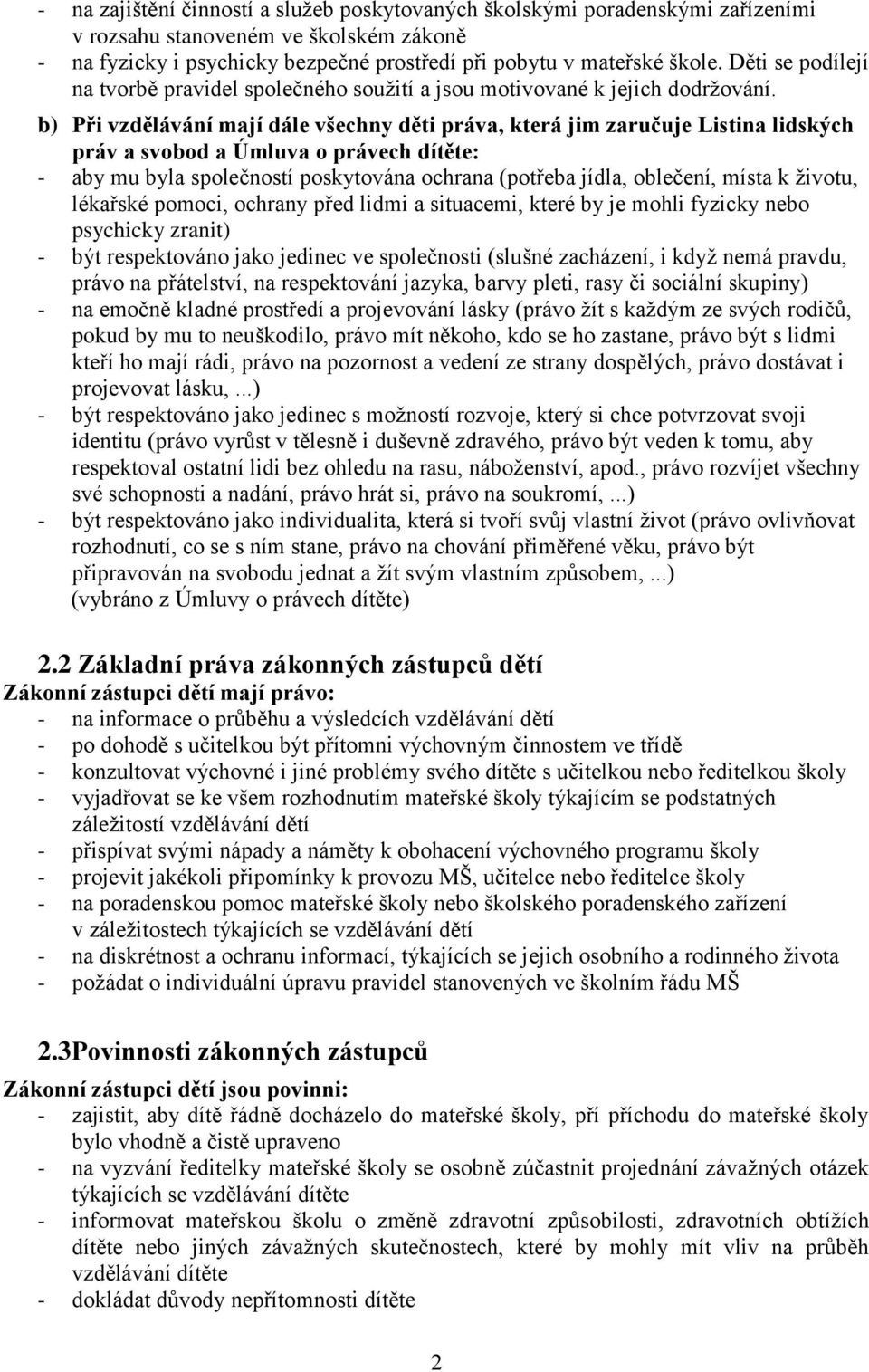 b) Při vzdělávání mají dále všechny děti práva, která jim zaručuje Listina lidských práv a svobod a Úmluva o právech dítěte: - aby mu byla společností poskytována ochrana (potřeba jídla, oblečení,