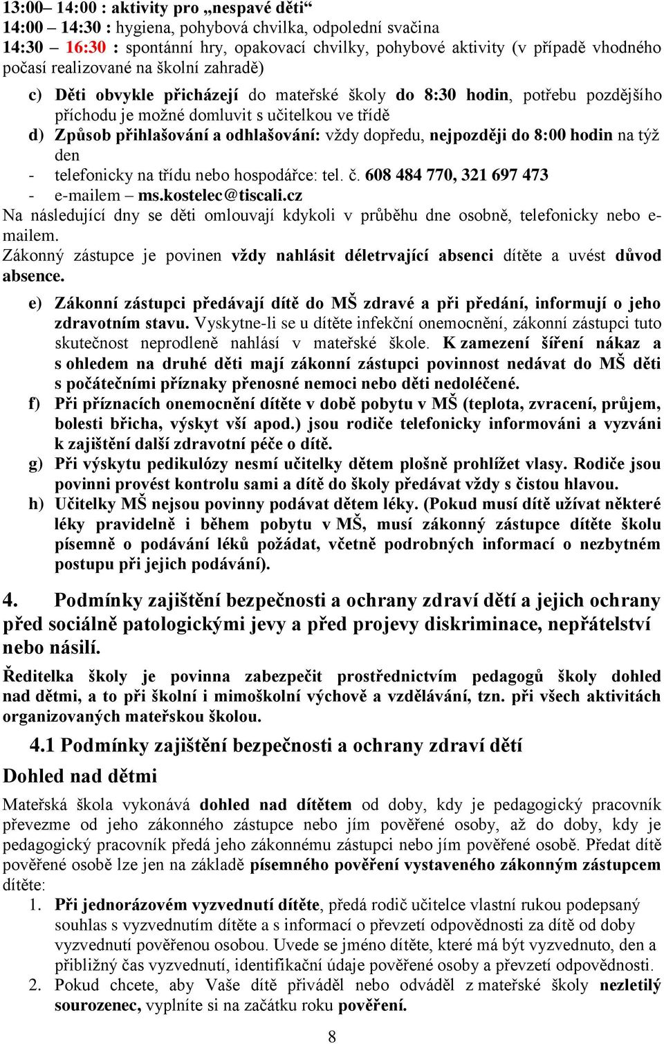 vždy dopředu, nejpozději do 8:00 hodin na týž den - telefonicky na třídu nebo hospodářce: tel. č. 608 484 770, 321 697 473 - e-mailem ms.kostelec@tiscali.