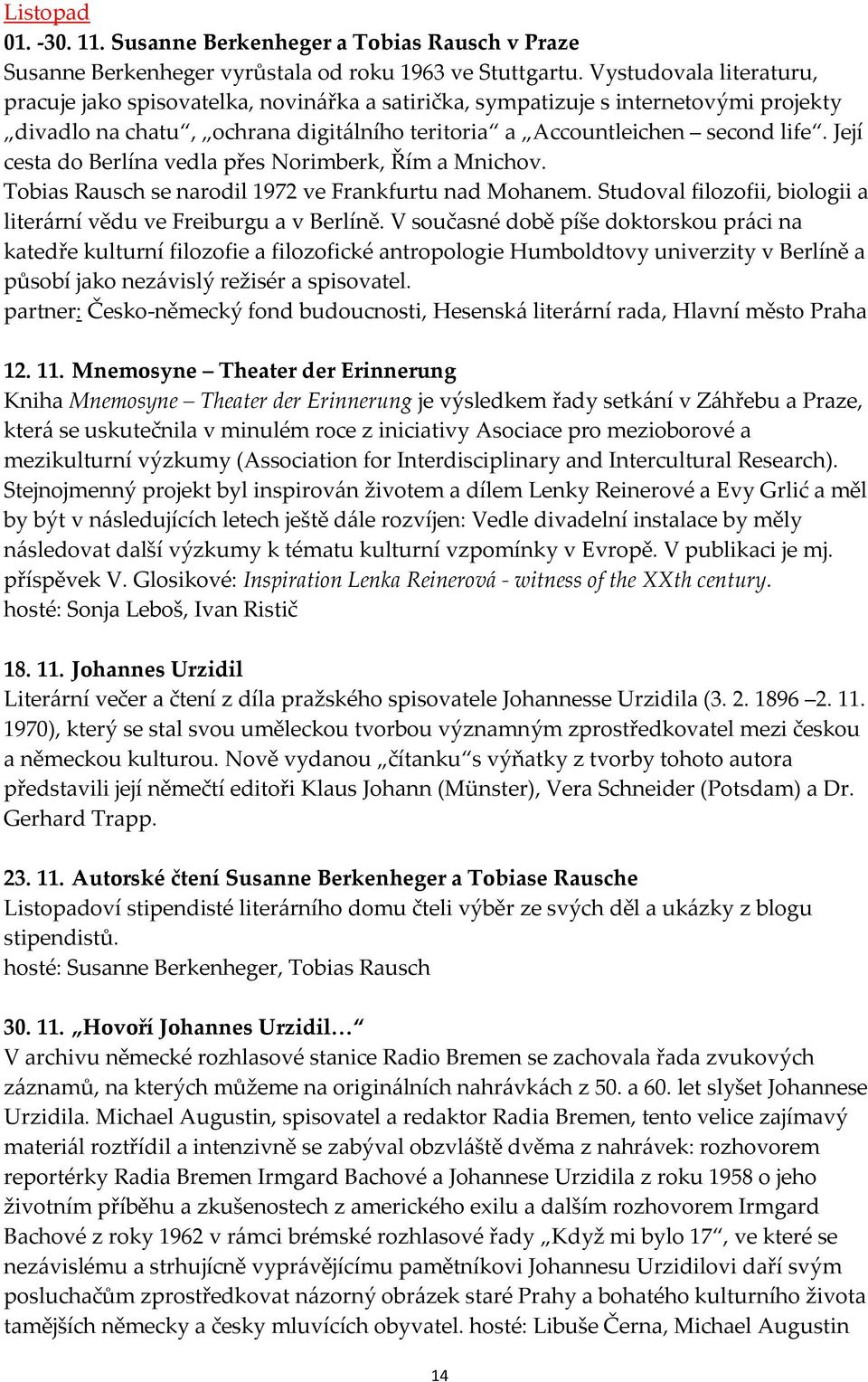 Její cesta do Berlína vedla přes Norimberk, Řím a Mnichov. Tobias Rausch se narodil 1972 ve Frankfurtu nad Mohanem. Studoval filozofii, biologii a literární vědu ve Freiburgu a v Berlíně.