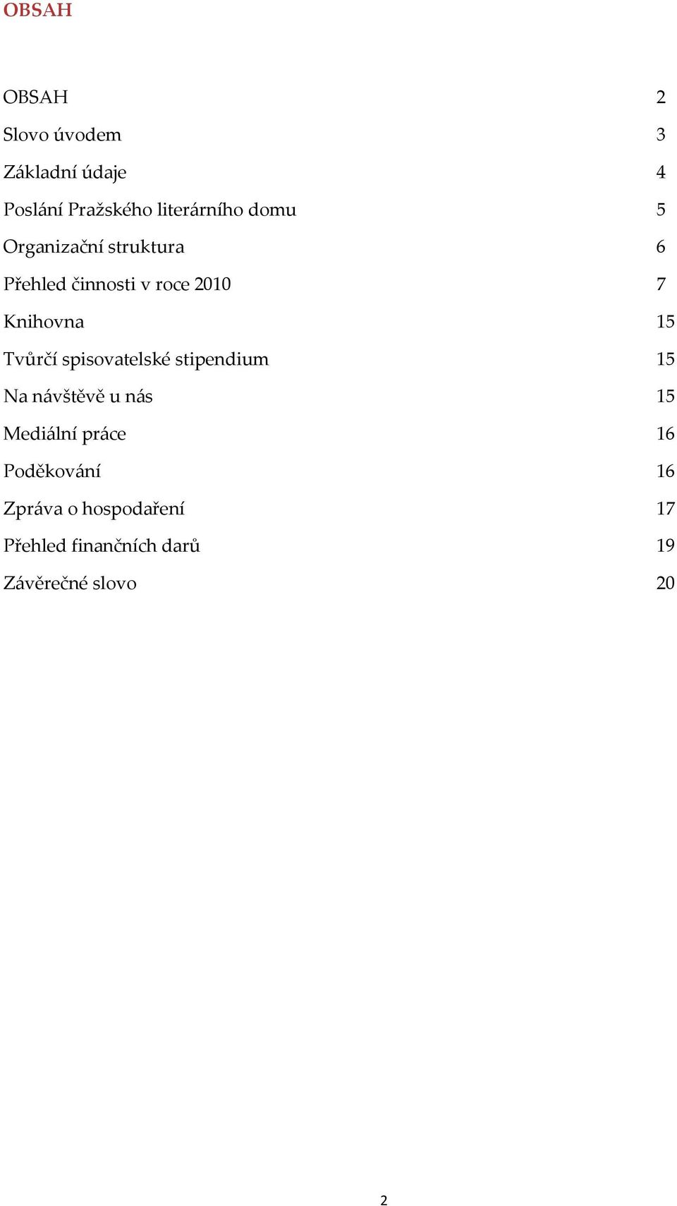 Tvůrčí spisovatelské stipendium 15 Na návštěvě u nás 15 Mediální práce 16