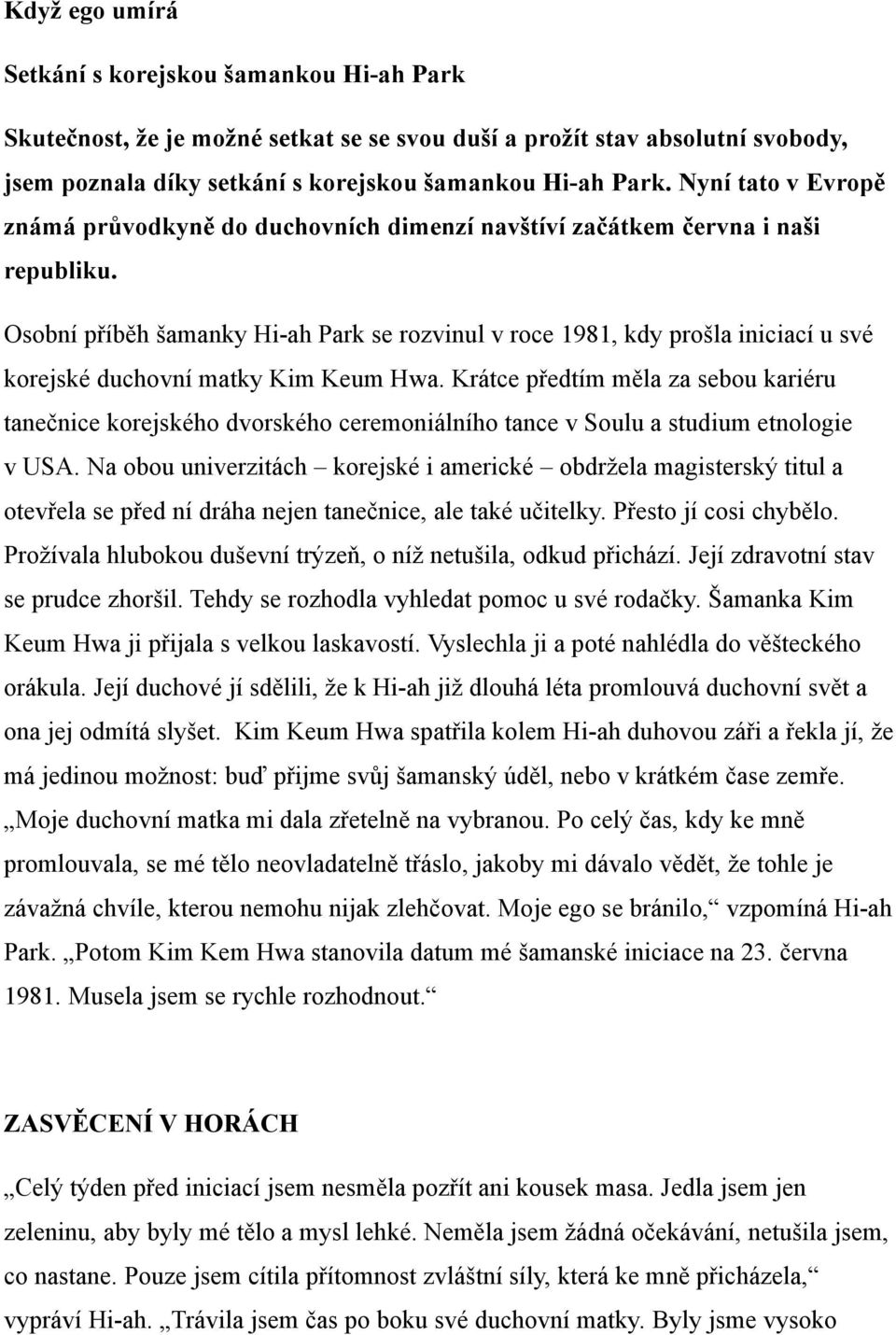 Osobní příběh šamanky Hi-ah Park se rozvinul v roce 1981, kdy prošla iniciací u své korejské duchovní matky Kim Keum Hwa.